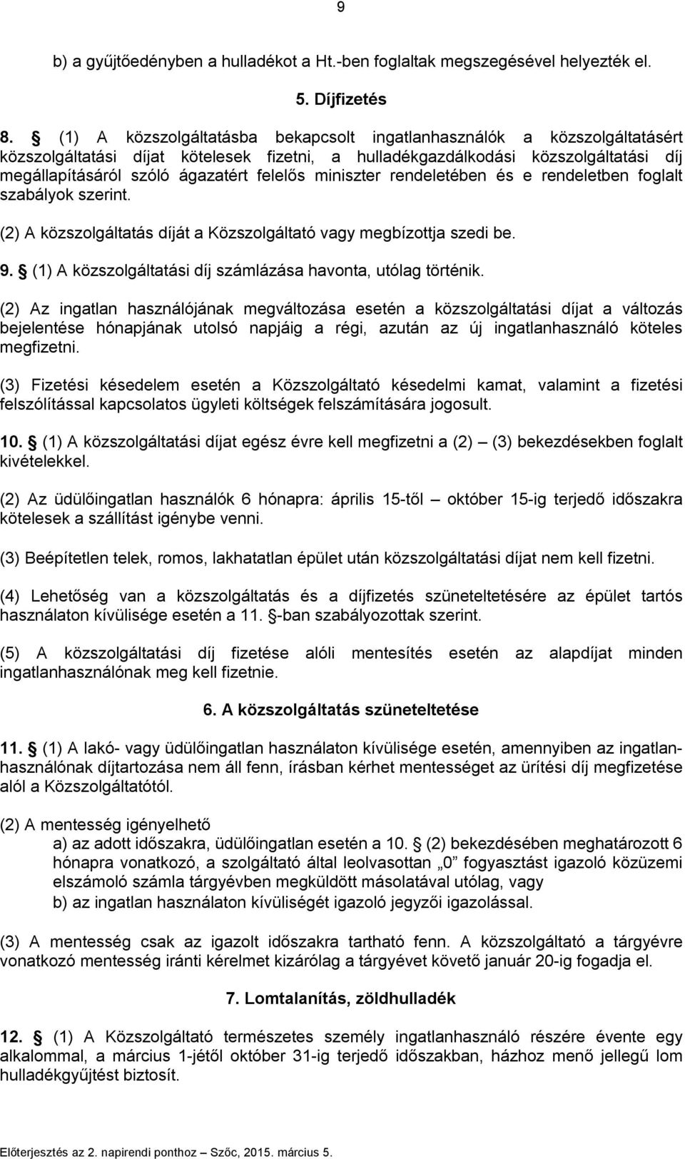 felelős miniszter rendeletében és e rendeletben foglalt szabályok szerint. (2) A közszolgáltatás díját a Közszolgáltató vagy megbízottja szedi be. 9.