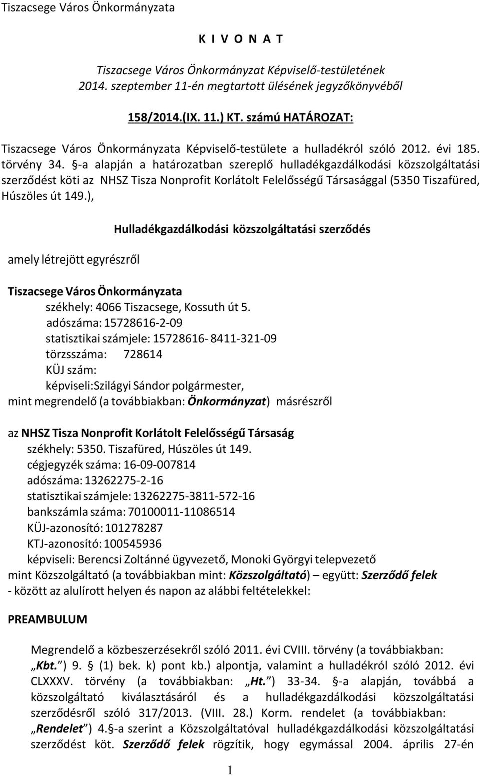 -a alapján a határozatban szereplő hulladékgazdálkodási közszolgáltatási szerződést köti az NHSZ Tisza Nonprofit Korlátolt Felelősségű Társasággal (5350 Tiszafüred, Húszöles út 149.