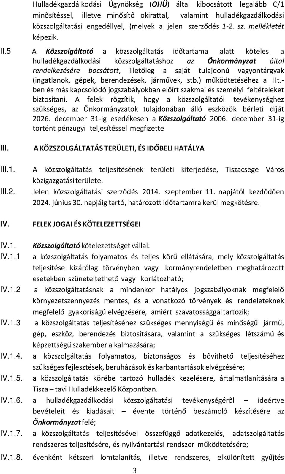 5 A Közszolgáltató a közszolgáltatás időtartama alatt köteles a hulladékgazdálkodási közszolgáltatáshoz az Önkormányzat által rendelkezésére bocsátott, illetőleg a saját tulajdonú vagyontárgyak