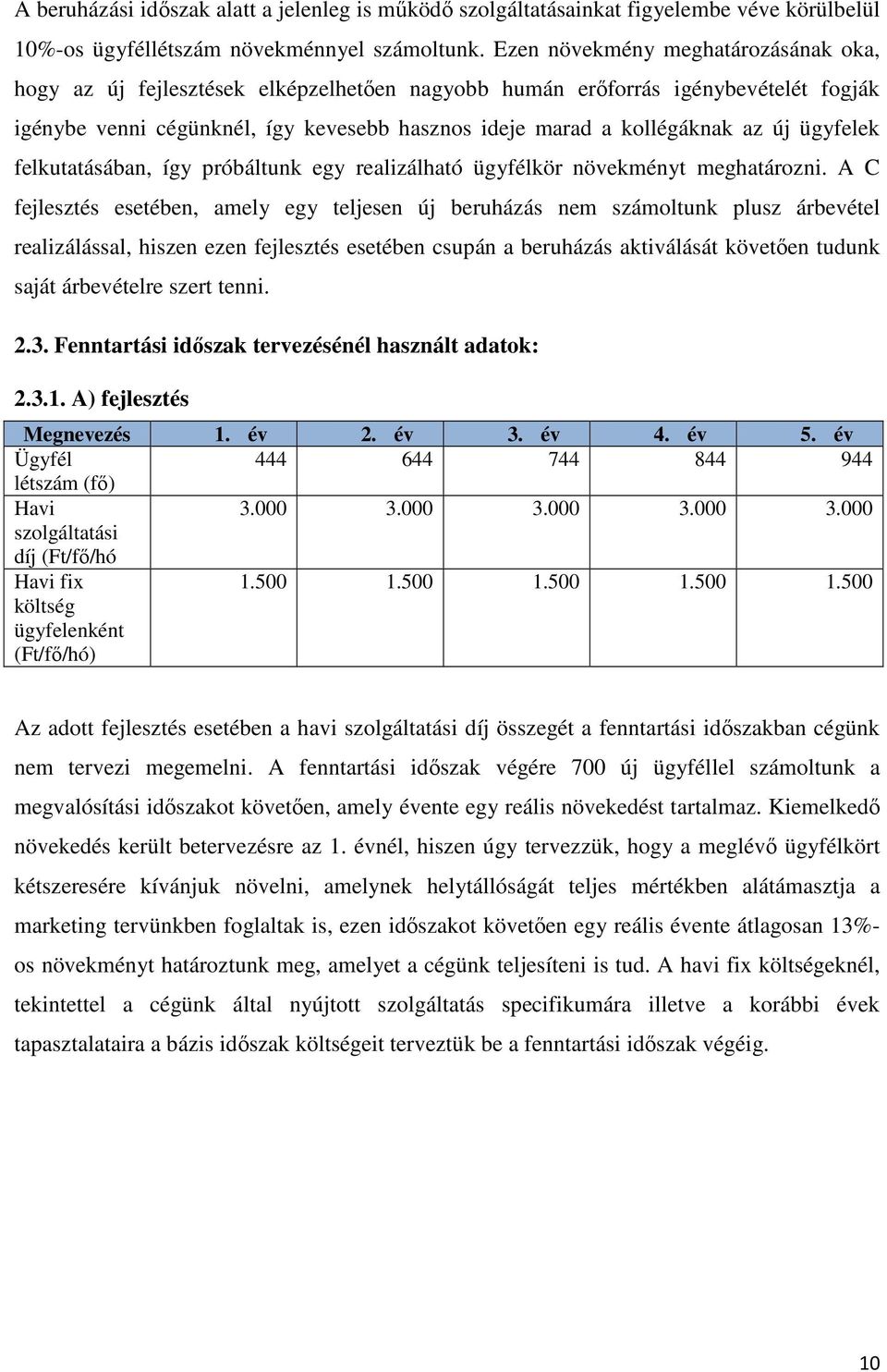 ügyfelek felkutatásában, így próbáltunk egy realizálható ügyfélkör növekményt meghatározni.
