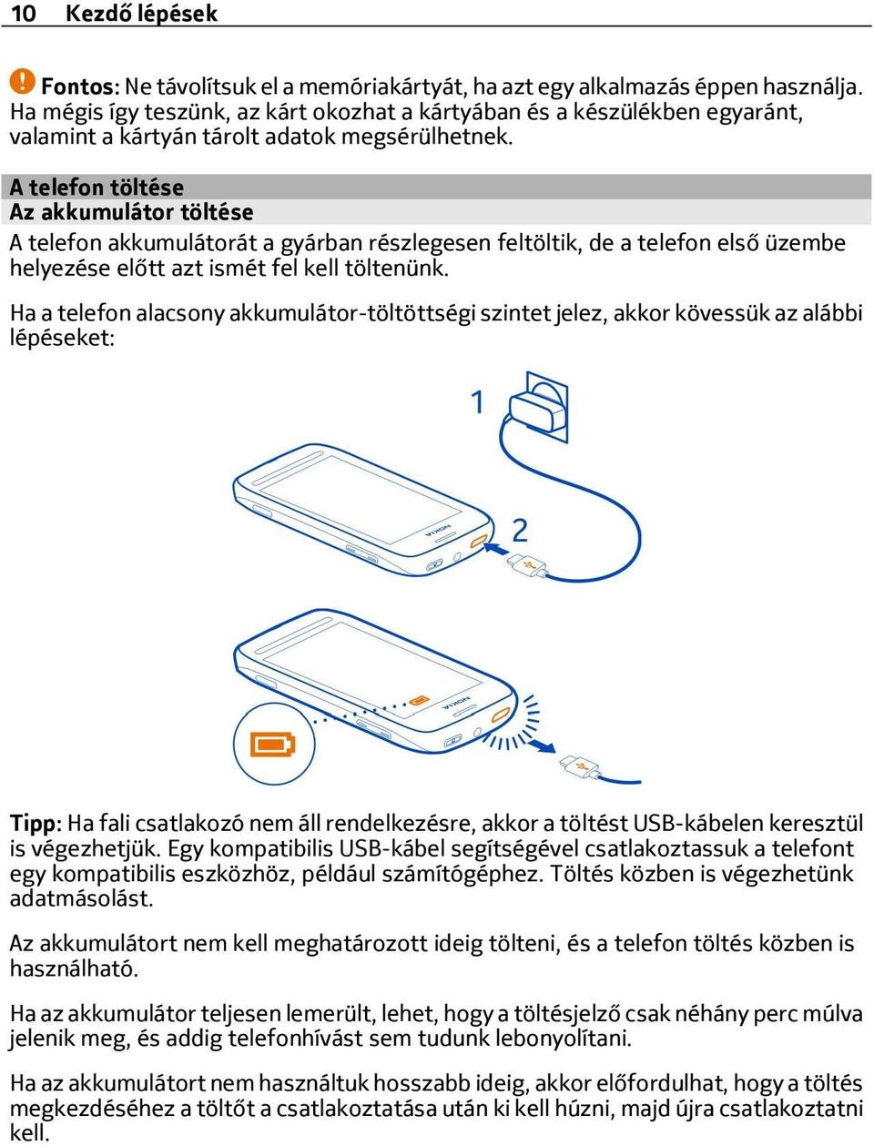 A telefon töltése Az akkumulátor töltése A telefon akkumulátorát a gyárban részlegesen feltöltik, de a telefon első üzembe helyezése előtt azt ismét fel kell töltenünk.