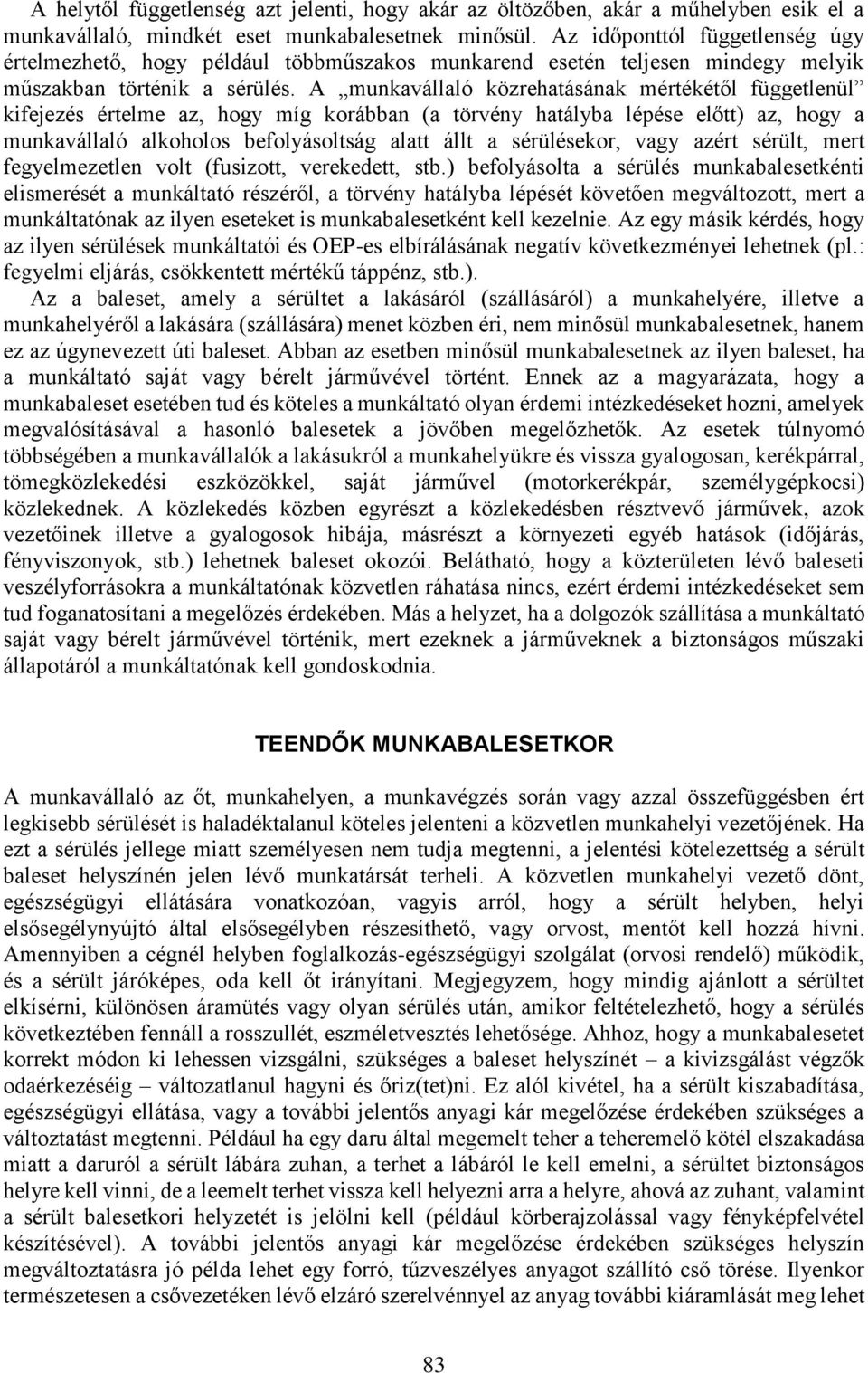 A munkavállaló közrehatásának mértékétől függetlenül kifejezés értelme az, hogy míg korábban (a törvény hatályba lépése előtt) az, hogy a munkavállaló alkoholos befolyásoltság alatt állt a