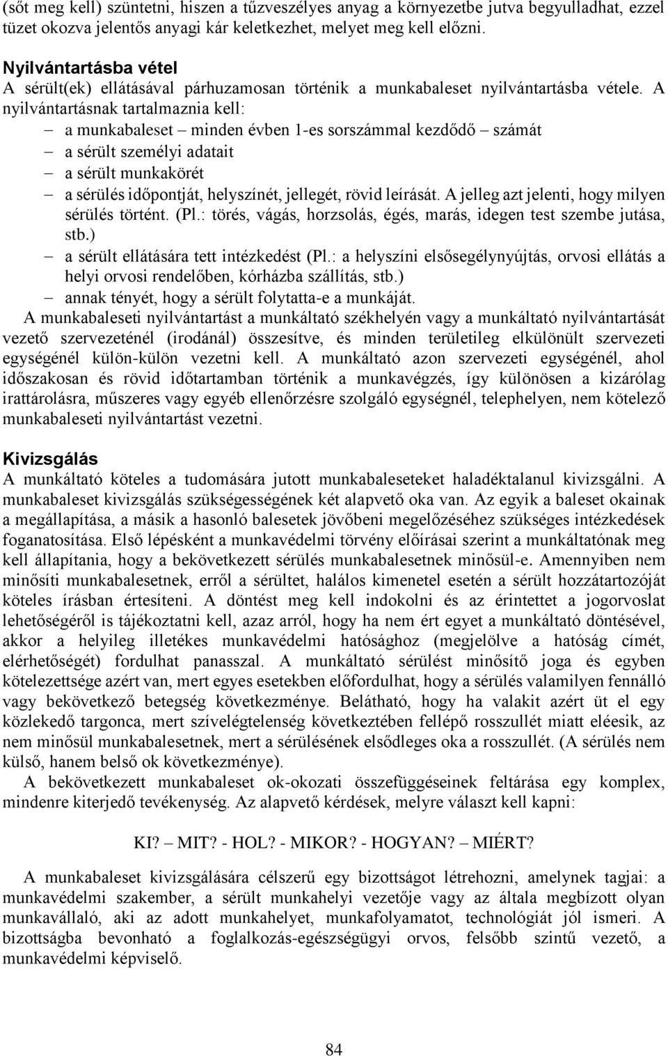 A nyilvántartásnak tartalmaznia kell: a munkabaleset minden évben 1-es sorszámmal kezdődő számát a sérült személyi adatait a sérült munkakörét a sérülés időpontját, helyszínét, jellegét, rövid