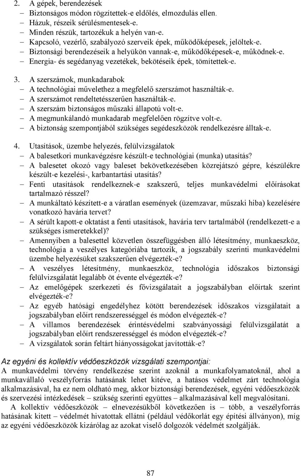 Energia- és segédanyag vezetékek, bekötéseik épek, tömítettek-e. 3. A szerszámok, munkadarabok A technológiai művelethez a megfelelő szerszámot használták-e.