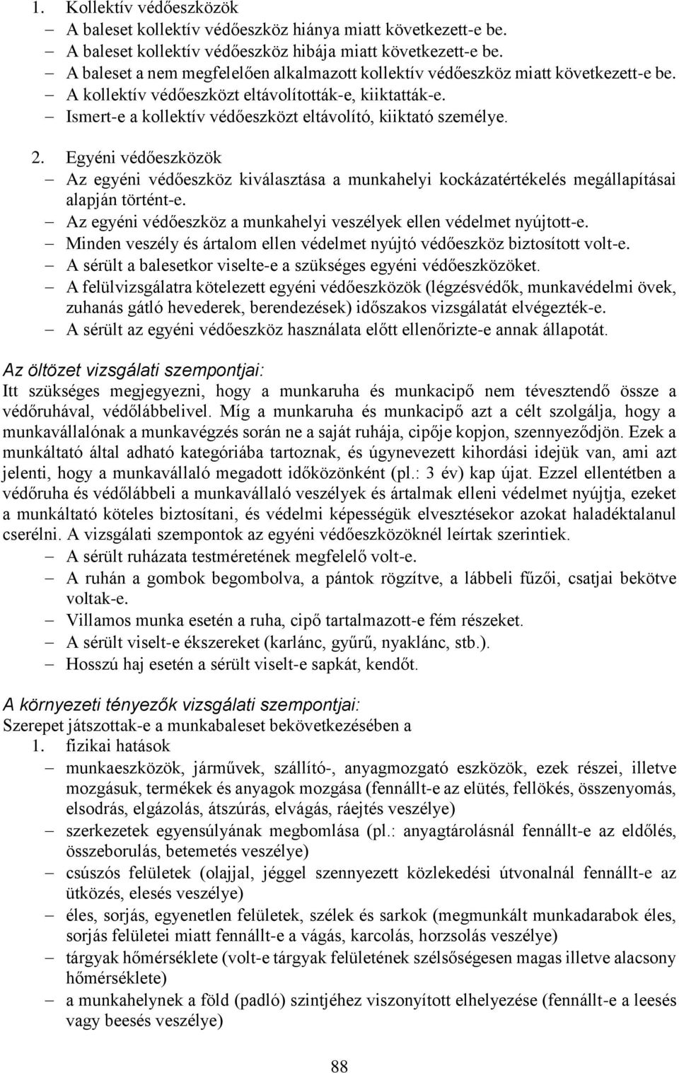 Ismert-e a kollektív védőeszközt eltávolító, kiiktató személye. 2. Egyéni védőeszközök Az egyéni védőeszköz kiválasztása a munkahelyi kockázatértékelés megállapításai alapján történt-e.