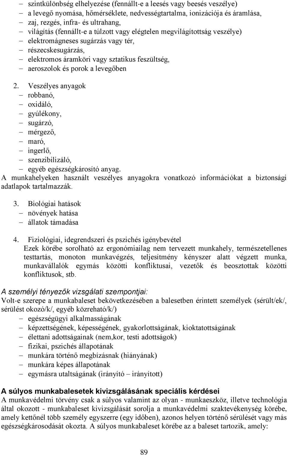 Veszélyes anyagok robbanó, oxidáló, gyúlékony, sugárzó, mérgező, maró, ingerlő, szenzibilizáló, egyéb egészségkárosító anyag.