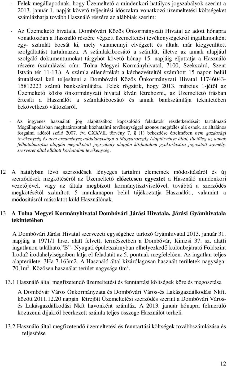 adott hónapra vonatkozóan a Használó részére végzett üzemeltetési tevékenységekről ingatlanonként egy- számlát bocsát ki, mely valamennyi elvégzett és általa már kiegyenlített szolgáltatást