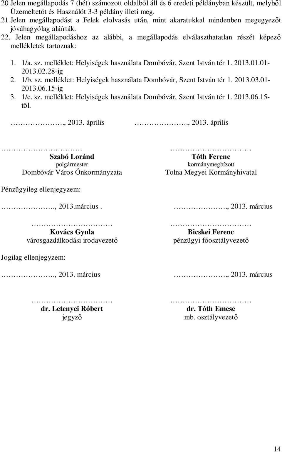 Jelen megállapodáshoz az alábbi, a megállapodás elválaszthatatlan részét képező mellékletek tartoznak: 1. 1/a. sz. melléklet: Helyiségek használata Dombóvár, Szent István tér 1. 2013.01.01-2013.02.