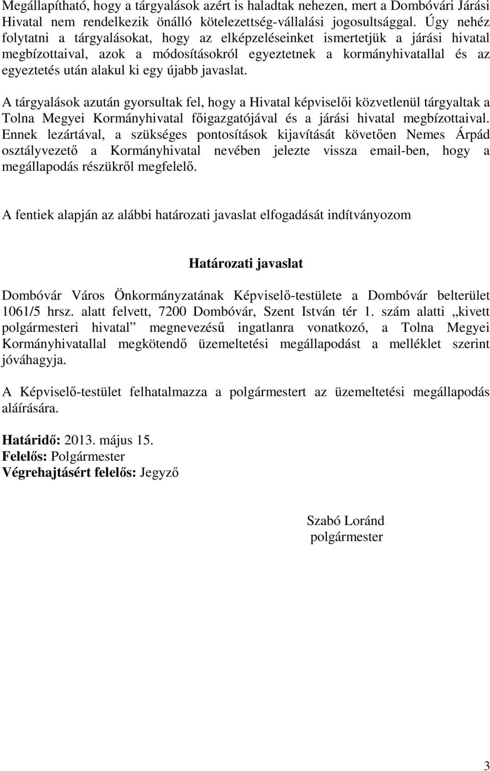újabb javaslat. A tárgyalások azután gyorsultak fel, hogy a Hivatal képviselői közvetlenül tárgyaltak a Tolna Megyei Kormányhivatal főigazgatójával és a járási hivatal megbízottaival.
