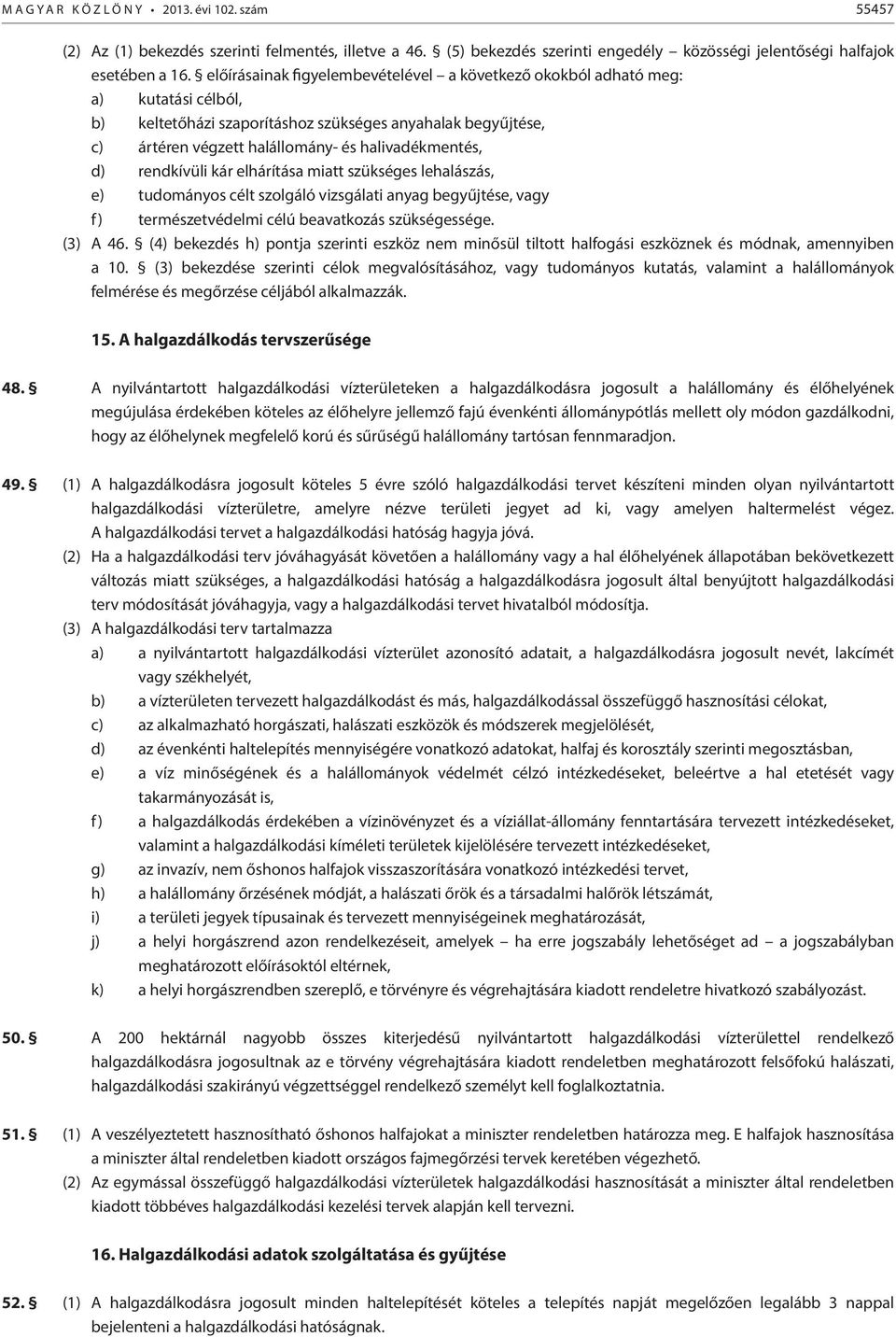 d) rendkívüli kár elhárítása miatt szükséges lehalászás, e) tudományos célt szolgáló vizsgálati anyag begyűjtése, vagy f) természetvédelmi célú beavatkozás szükségessége. (3) A 46.