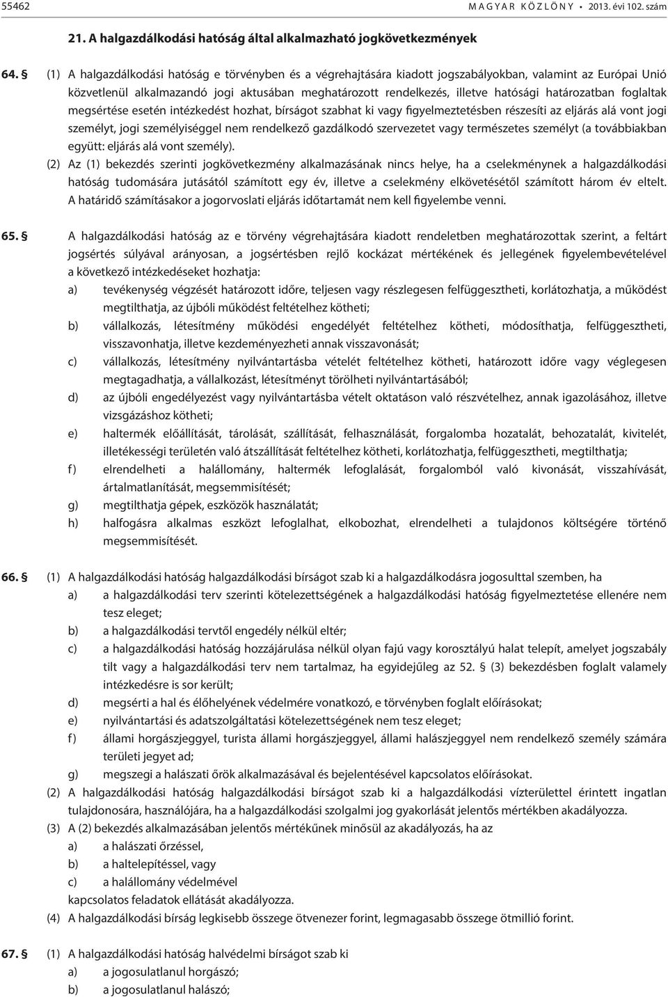 határozatban foglaltak megsértése esetén intézkedést hozhat, bírságot szabhat ki vagy figyelmeztetésben részesíti az eljárás alá vont jogi személyt, jogi személyiséggel nem rendelkező gazdálkodó