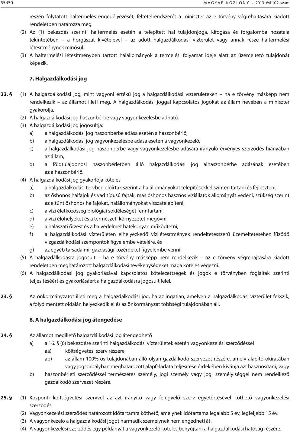 része haltermelési létesítménynek minősül. (3) A haltermelési létesítményben tartott halállományok a termelési folyamat ideje alatt az üzemeltető tulajdonát képezik. 7. Halgazdálkodási jog 22.