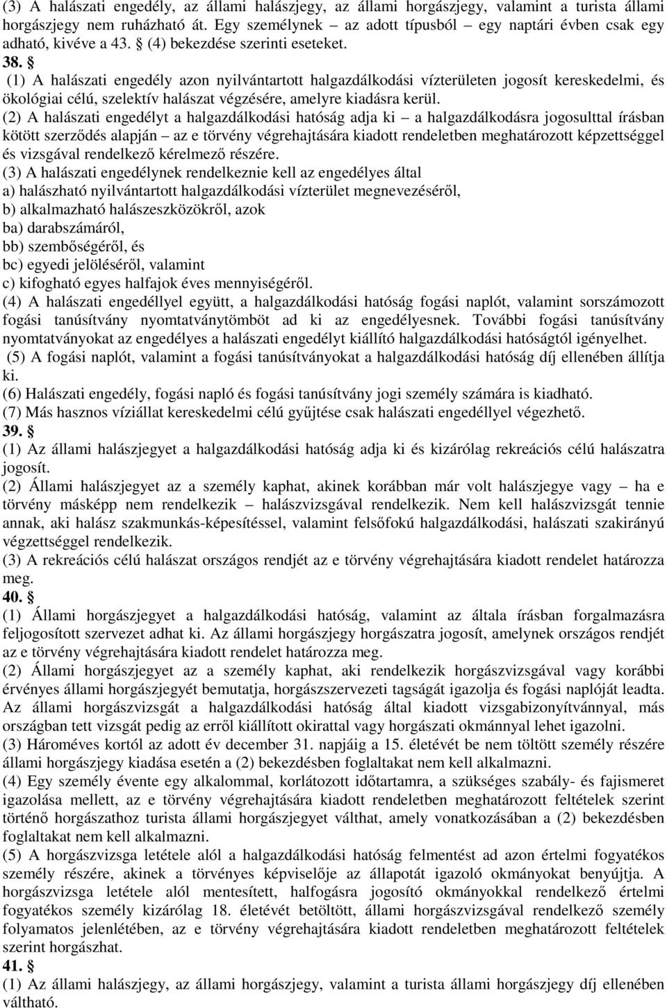 (1) A halászati engedély azon nyilvántartott halgazdálkodási vízterületen jogosít kereskedelmi, és ökológiai célú, szelektív halászat végzésére, amelyre kiadásra kerül.