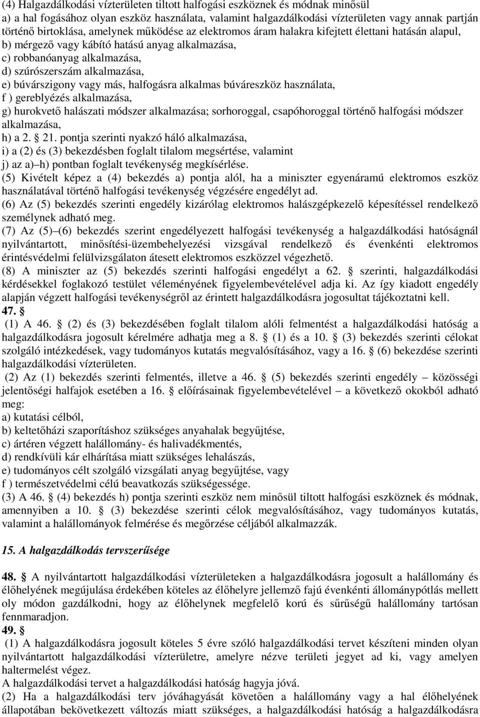 búvárszigony vagy más, halfogásra alkalmas búváreszköz használata, f ) gereblyézés alkalmazása, g) hurokvető halászati módszer alkalmazása; sorhoroggal, csapóhoroggal történő halfogási módszer