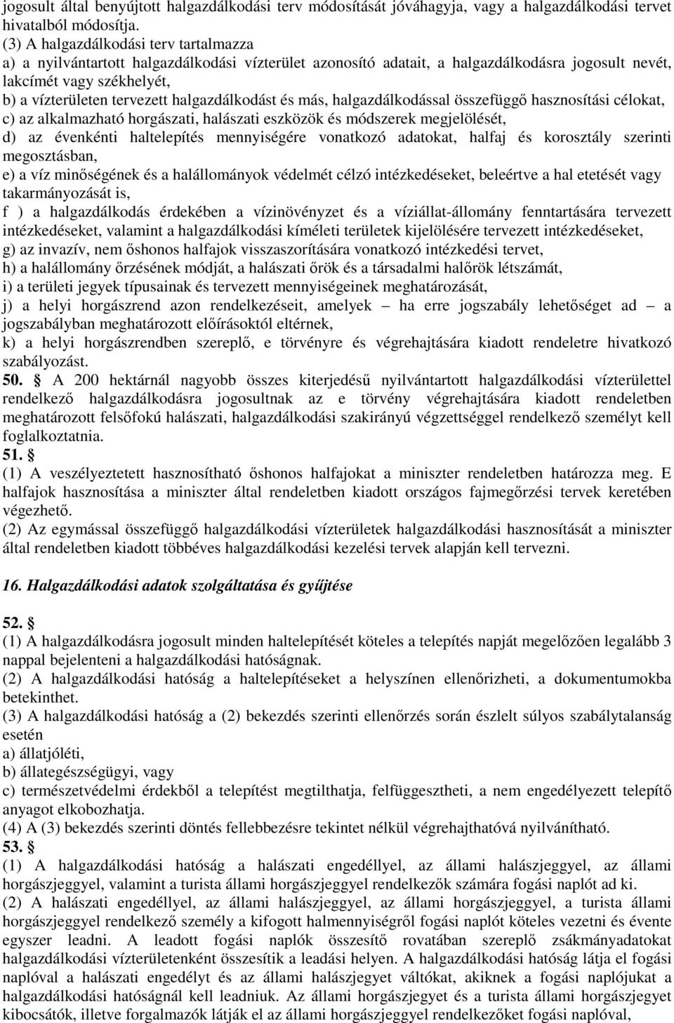 halgazdálkodást és más, halgazdálkodással összefüggő hasznosítási célokat, c) az alkalmazható horgászati, halászati eszközök és módszerek megjelölését, d) az évenkénti haltelepítés mennyiségére