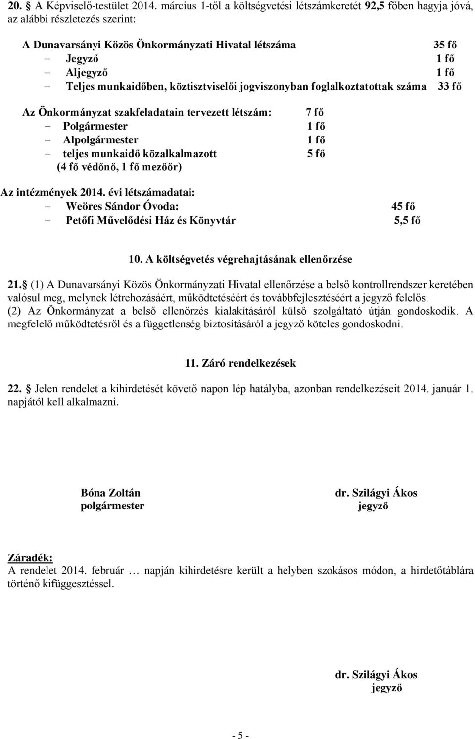 munkaidőben, köztisztviselői jogviszonyban foglalkoztatottak száma 33 fő Az Önkormányzat szakfeladatain tervezett létszám: 7 fő Polgármester 1 fő Alpolgármester 1 fő teljes munkaidő közalkalmazott 5