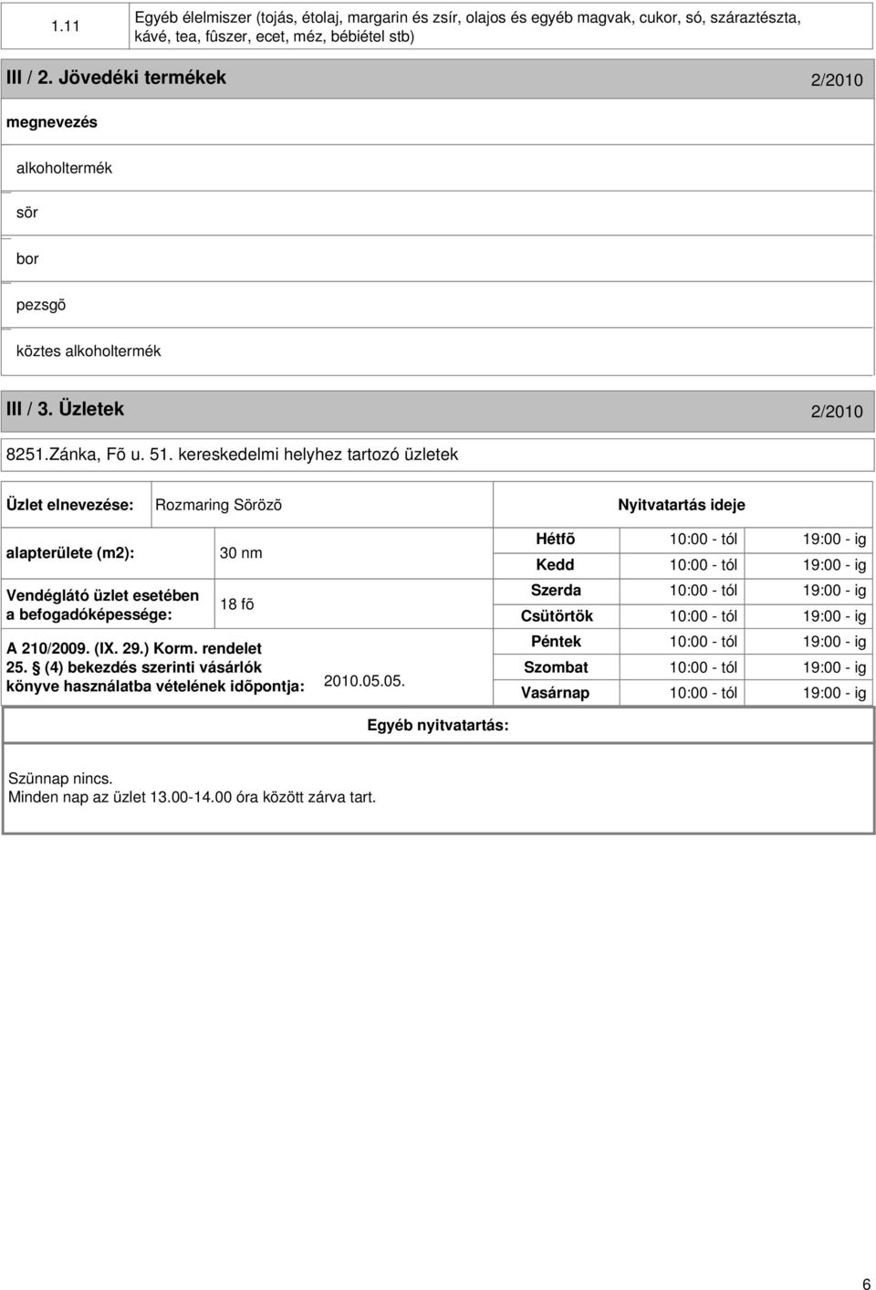 kereskedelmi helyhez tartozó üzletek Üzlet elnevezése: Rozmaring Sörözõ Nyitvatartás ideje alapterülete (m2): Vendéglátó üzlet esetében a befogadóképessége: 30 nm 18 fõ A 210/2009. (I. 29.) Korm.