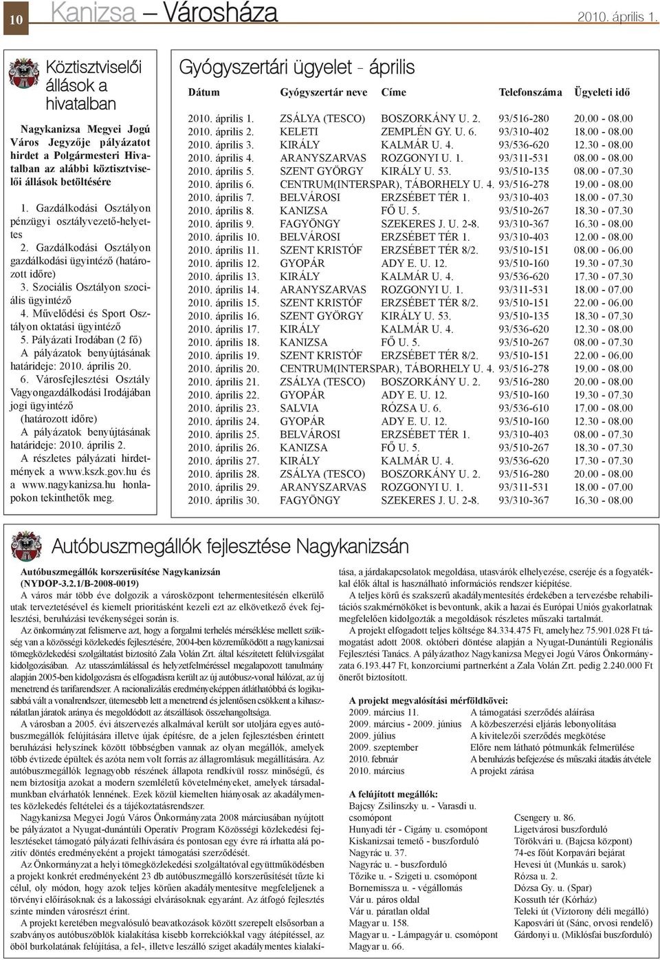 Gazdálkodási Osztályon pénzügyi osztályvezetõ-helyettes 2. Gazdálkodási Osztályon gazdálkodási ügyintézõ (határozott idõre) 3. Szociális Osztályon szociális ügyintézõ 4.