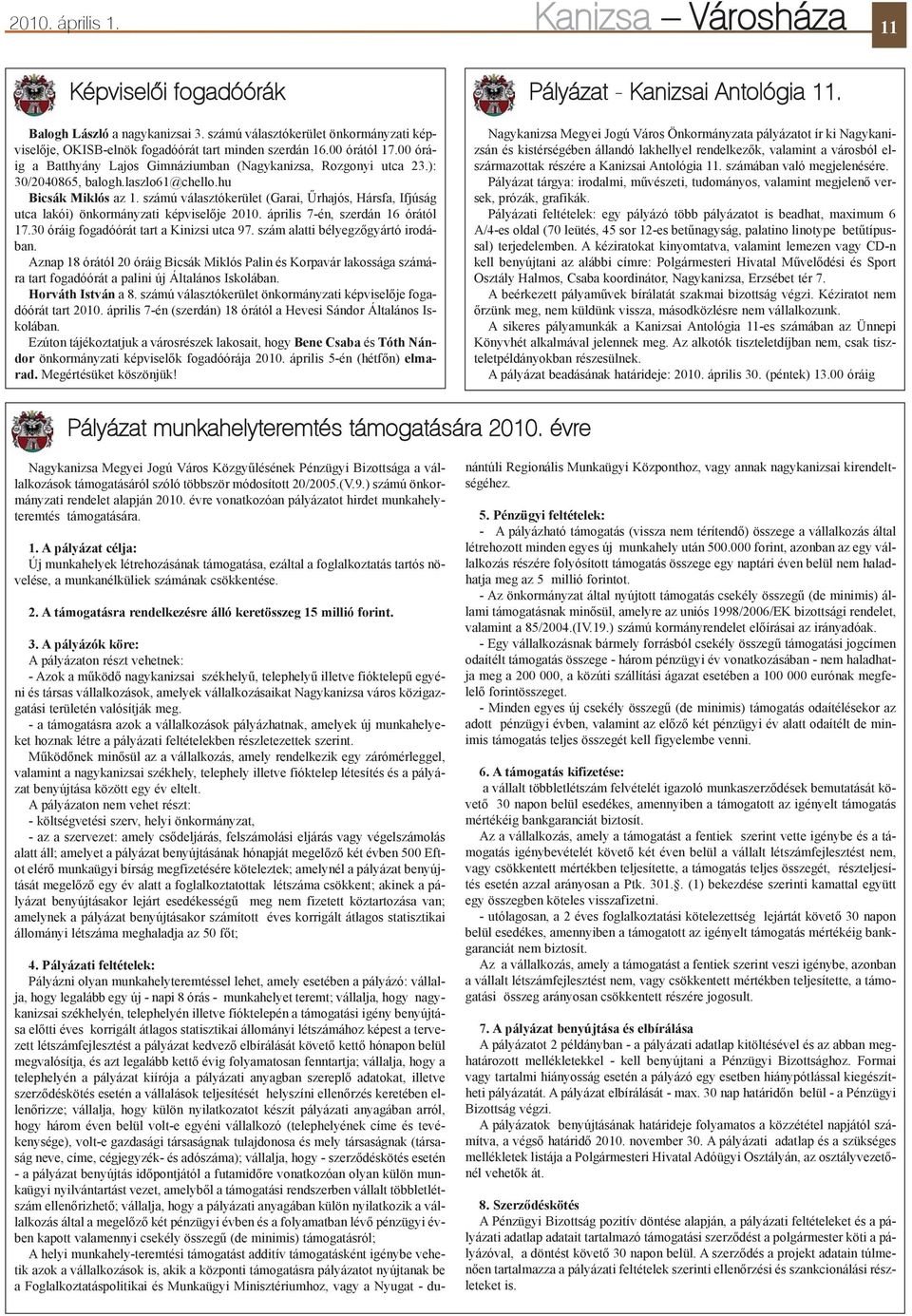 számú választókerület (Garai, Ûrhajós, Hársfa, Ifjúság utca lakói) önkormányzati képviselõje 2010. április 7-én, szerdán 16 órától 17.30 óráig fogadóórát tart a Kinizsi utca 97.