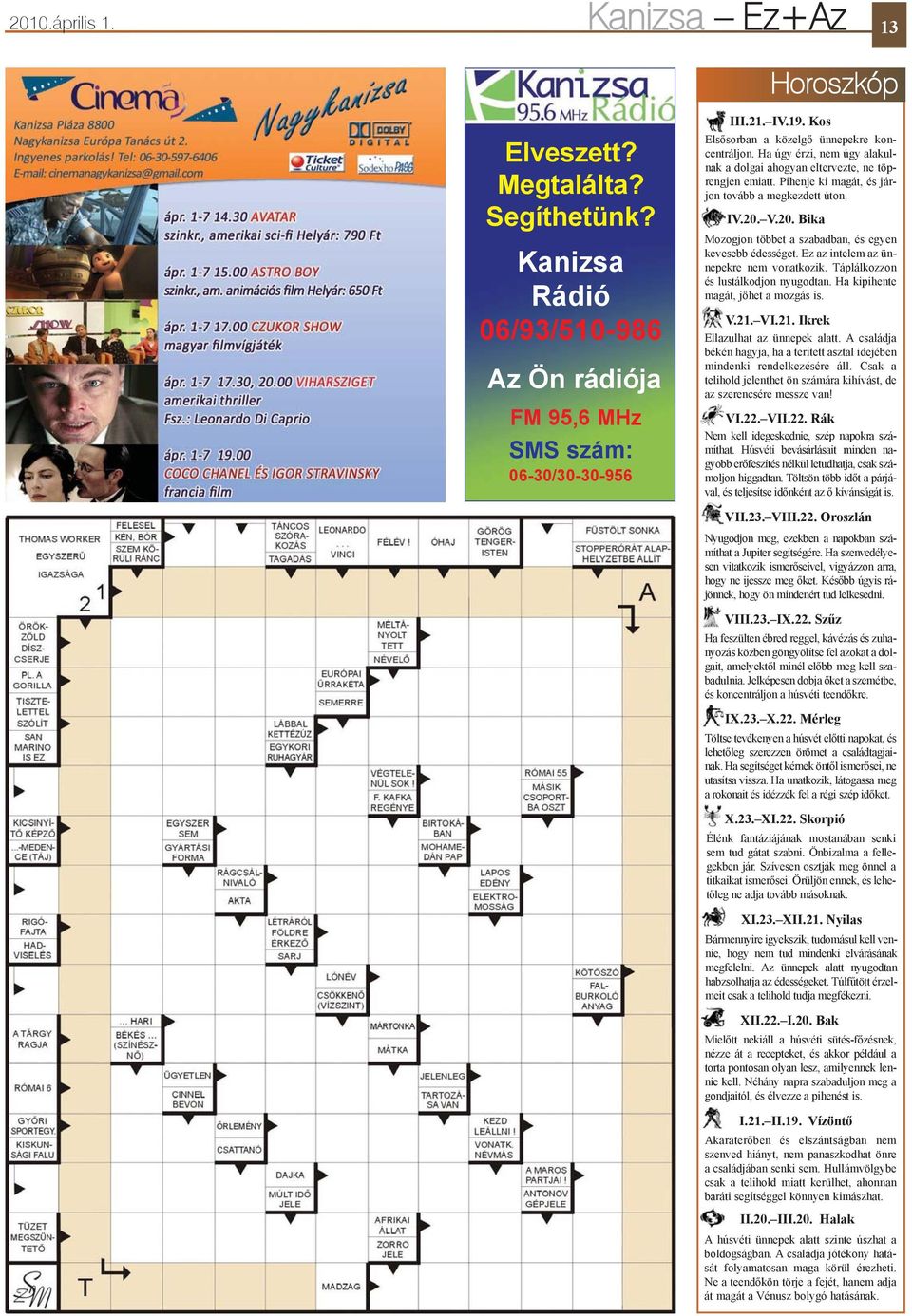 V.20. Bika Mozogjon többet a szabadban, és egyen kevesebb édességet. Ez az intelem az ünnepekre nem vonatkozik. Táplálkozzon és lustálkodjon nyugodtan. Ha kipihente magát, jöhet a mozgás is. V.21. VI.