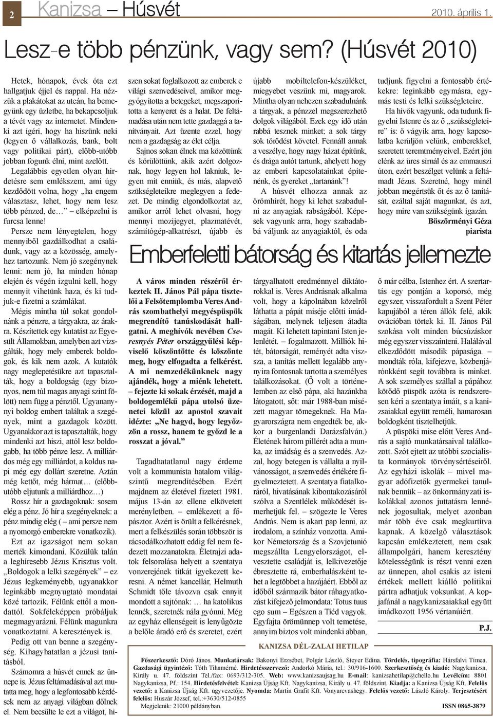 Mindenki azt ígéri, hogy ha hiszünk neki (legyen õ vállalkozás, bank, bolt vagy politikai párt), elõbb-utóbb jobban fogunk élni, mint azelõtt.