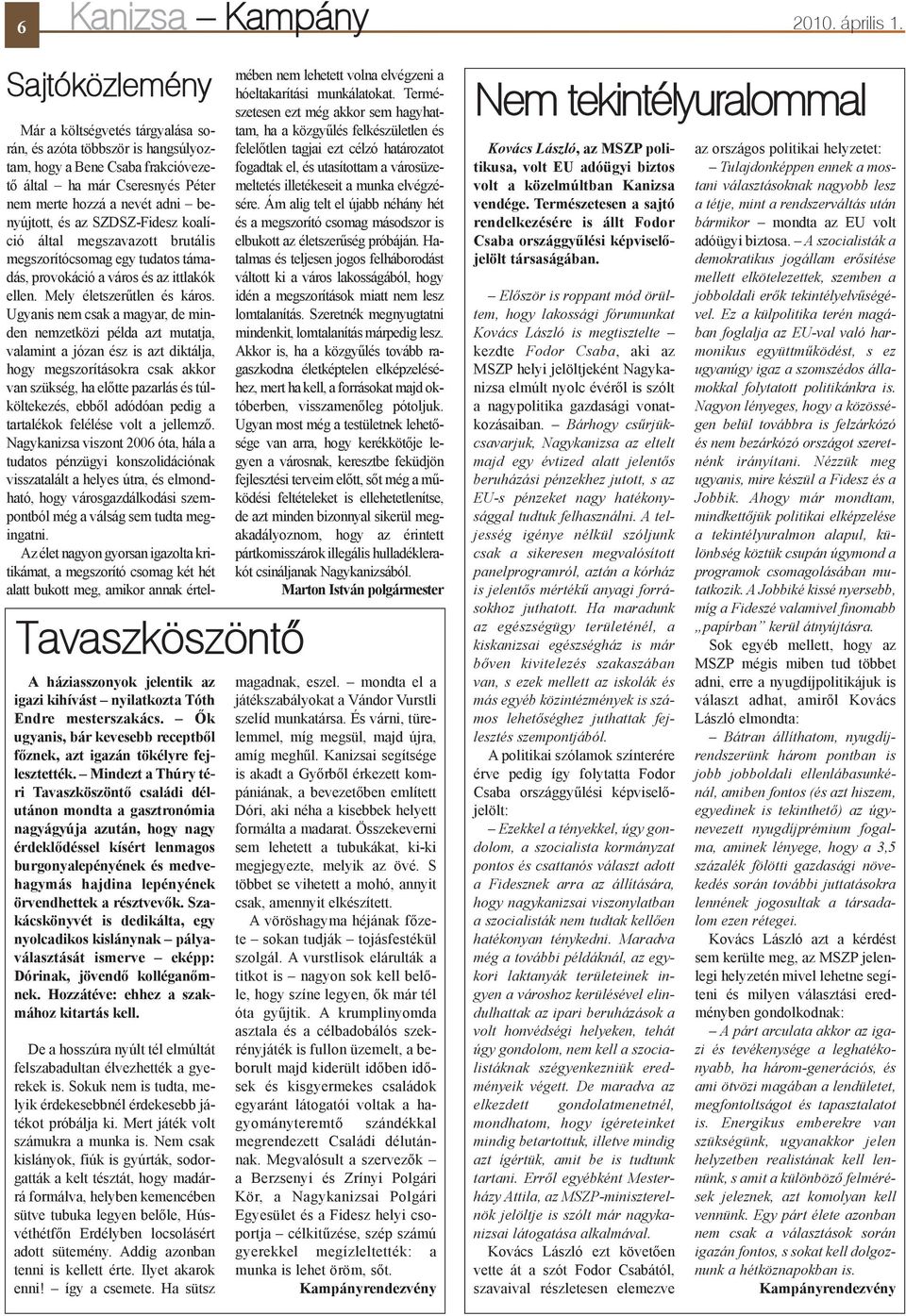 Mindezt a Thúry téri Tavaszköszöntõ családi délutánon mondta a gasztronómia nagyágyúja azután, hogy nagy érdeklõdéssel kísért lenmagos burgonyalepényének és medvehagymás hajdina lepényének