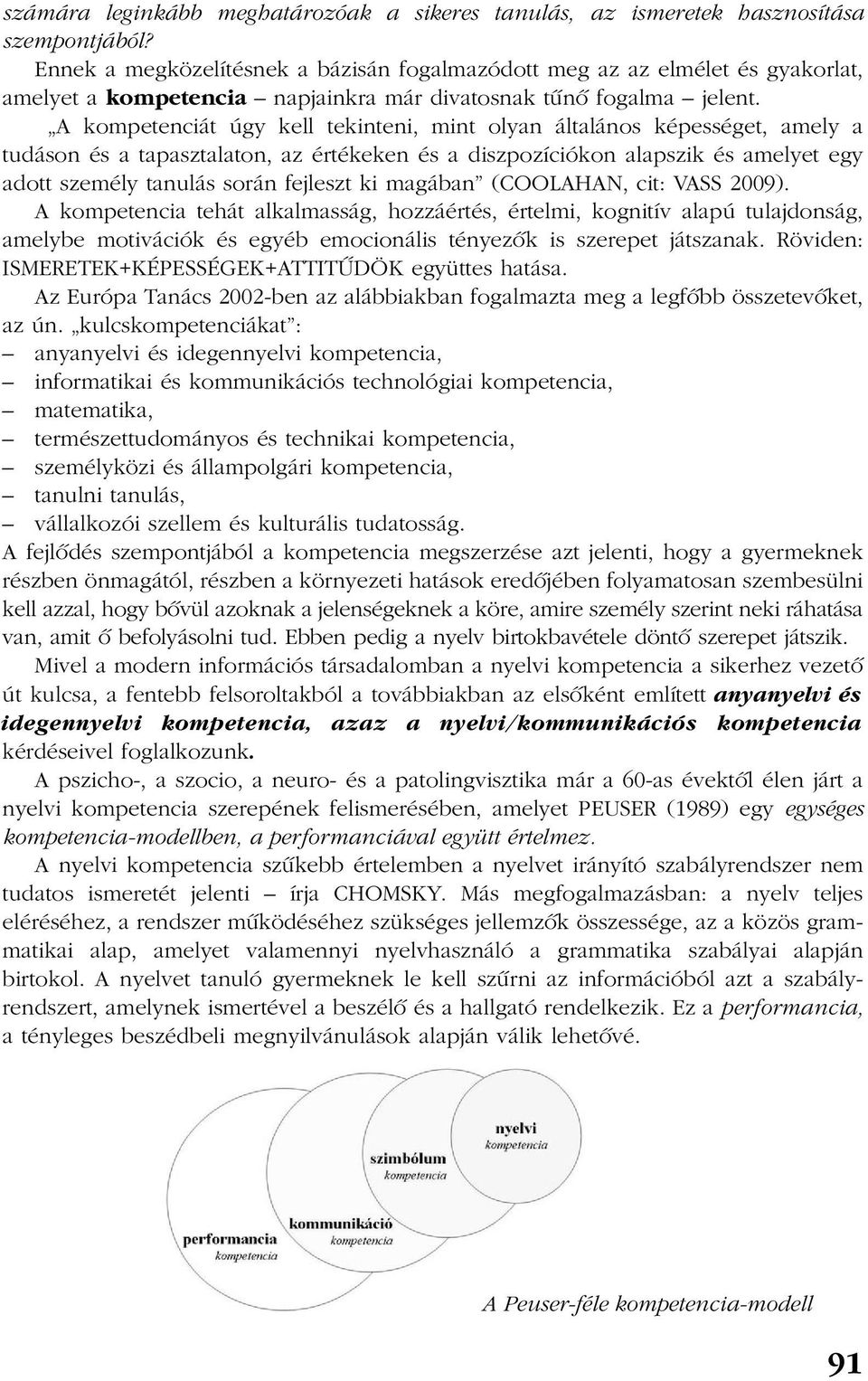 A kompetenciát úgy kell tekinteni, mint olyan általános képességet, amely a tudáson és a tapasztalaton, az értékeken és a diszpozíciókon alapszik és amelyet egy adott személy tanulás során fejleszt