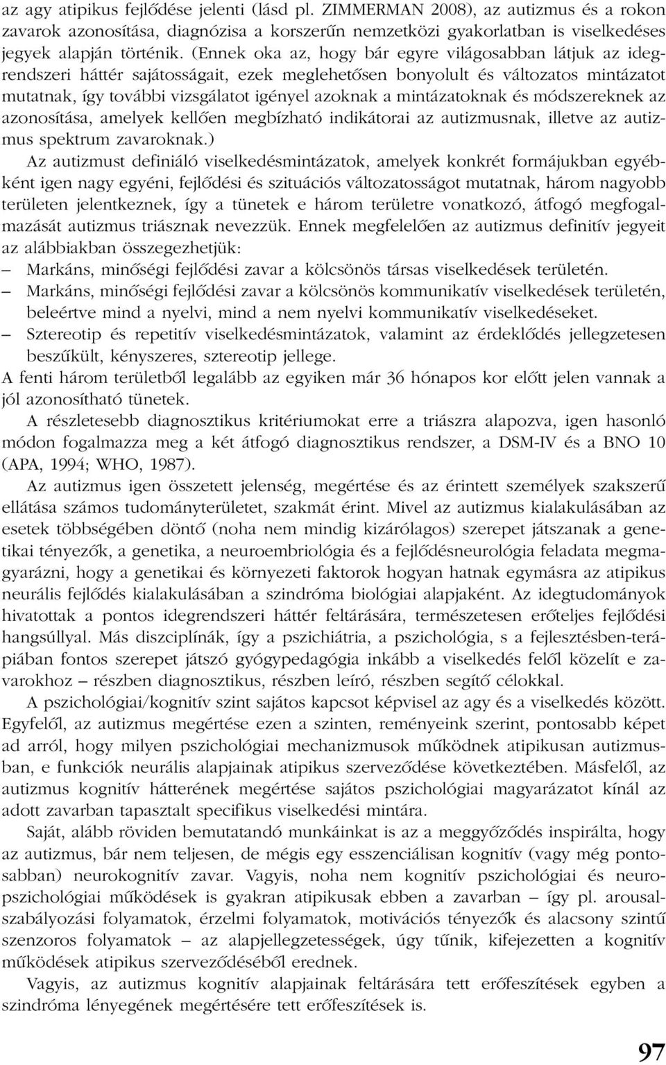 mintázatoknak és módszereknek az azonosítása, amelyek kellõen megbízható indikátorai az autizmusnak, illetve az autizmus spektrum zavaroknak.