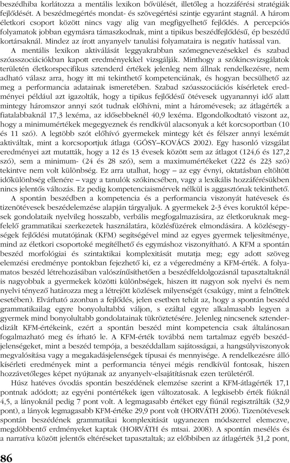 Mindez az írott anyanyelv tanulási folyamataira is negatív hatással van. A mentális lexikon aktiválását leggyakrabban szómegnevezésekkel és szabad szóasszociációkban kapott eredményekkel vizsgálják.