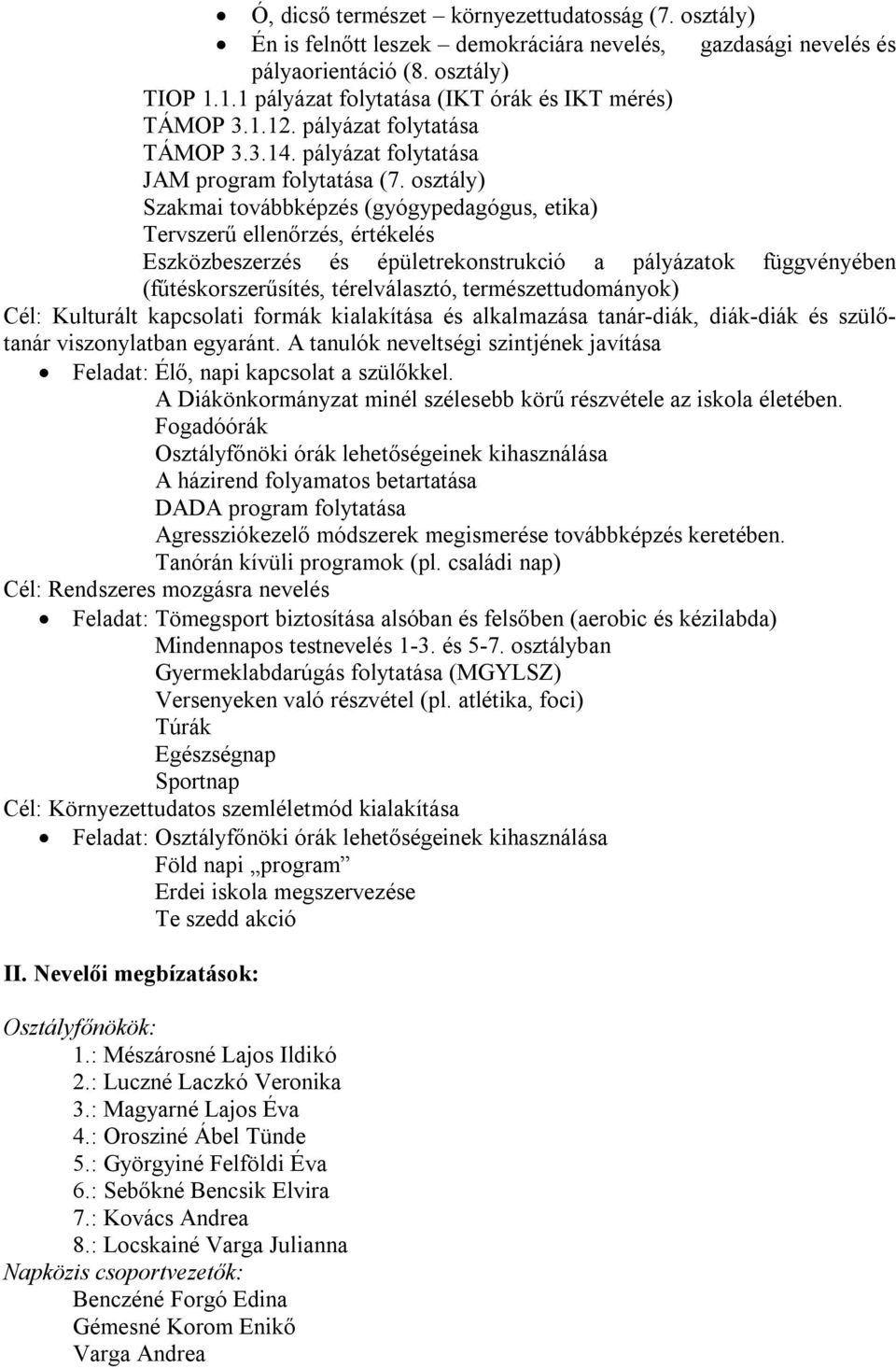 osztály) Szakmai továbbképzés (gyógypedagógus, etika) Tervszerű ellenőrzés, értékelés Eszközbeszerzés és épületrekonstrukció a pályázatok függvényében (fűtéskorszerűsítés, térelválasztó,