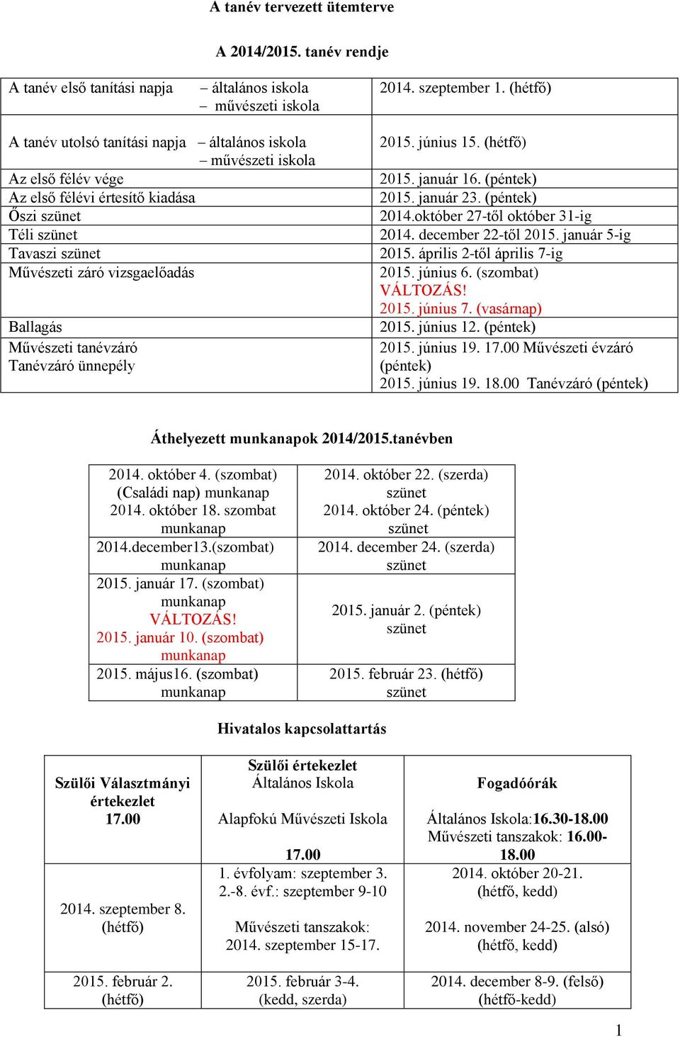 Tanévzáró ünnepély 2015. június 15. 2015. január 16. (péntek) 2015. január 23. (péntek) 2014.október 27-től október 31-ig 2014. december 22-től 2015. január 5-ig 2015. április 2-től április 7-ig 2015.