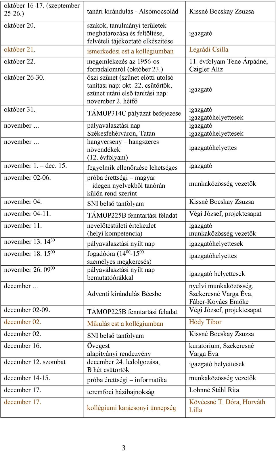 őszi szünet (szünet előtti utolsó tanítási nap: okt. 22. csütörtök, szünet utáni első tanítási nap: november 2. hétfő október 31.