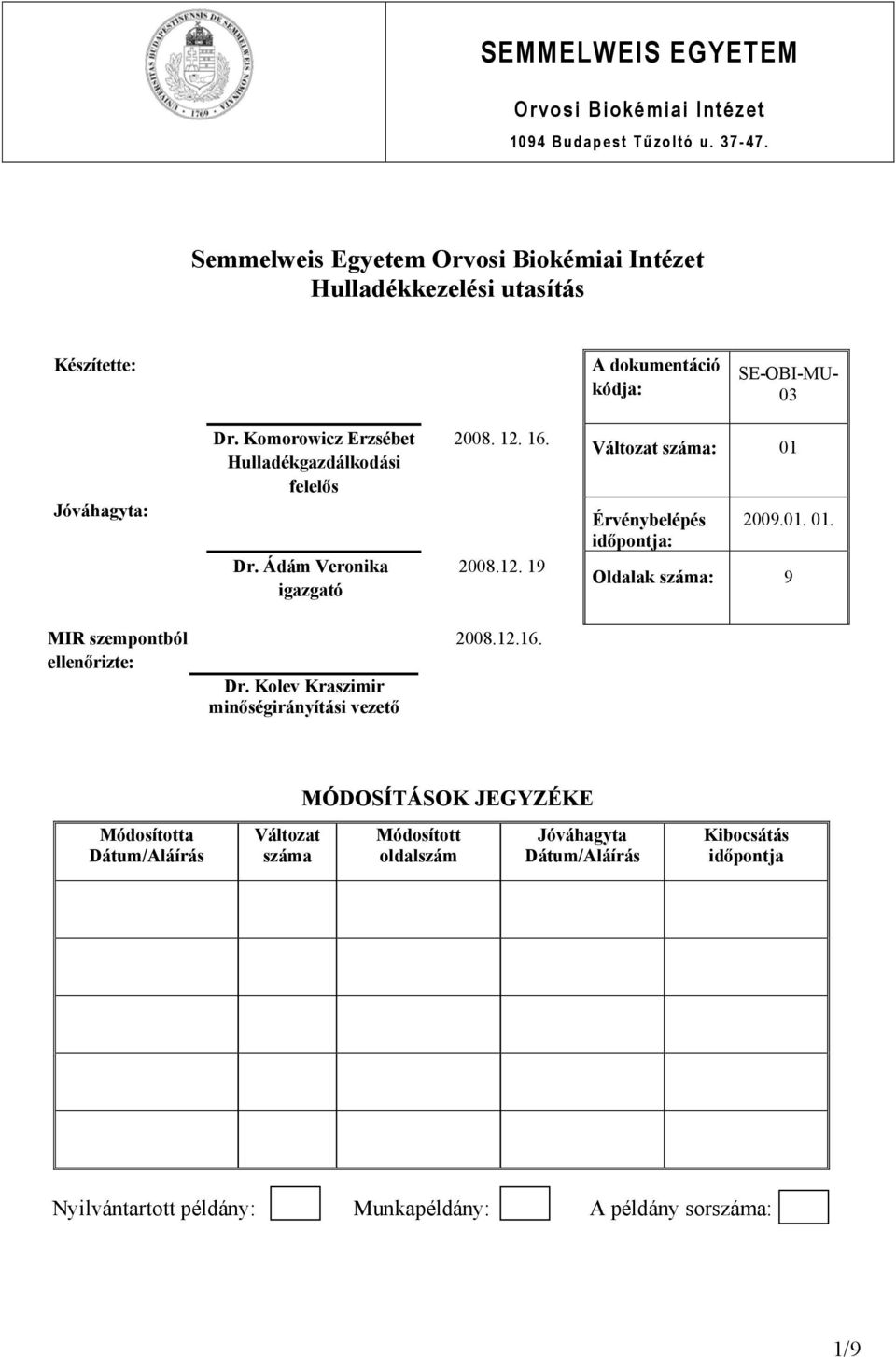 Komorowicz Erzsébet Hulladékgazdálkodási felelős Dr. Ádám Veronika igazgató 2008. 12. 16. 2008.12. 19 Változat száma: 01 