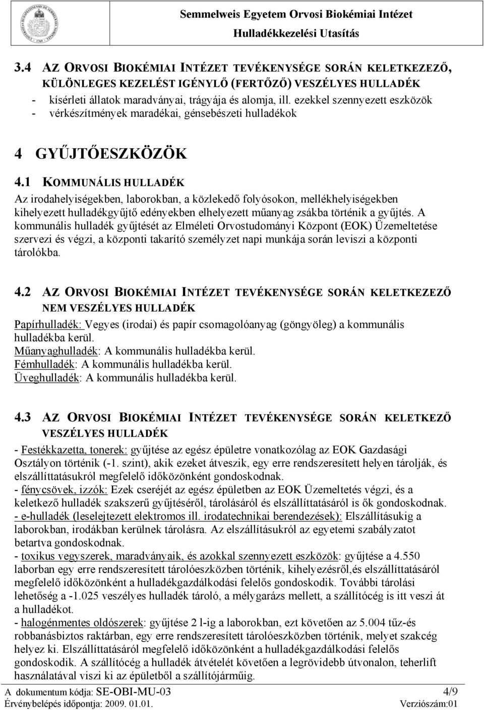 1 KOMMUNÁLIS HULLADÉK Az irodahelyiségekben, laborokban, a közlekedő folyósokon, mellékhelyiségekben kihelyezett hulladékgyűjtő edényekben elhelyezett műanyag zsákba történik a gyűjtés.