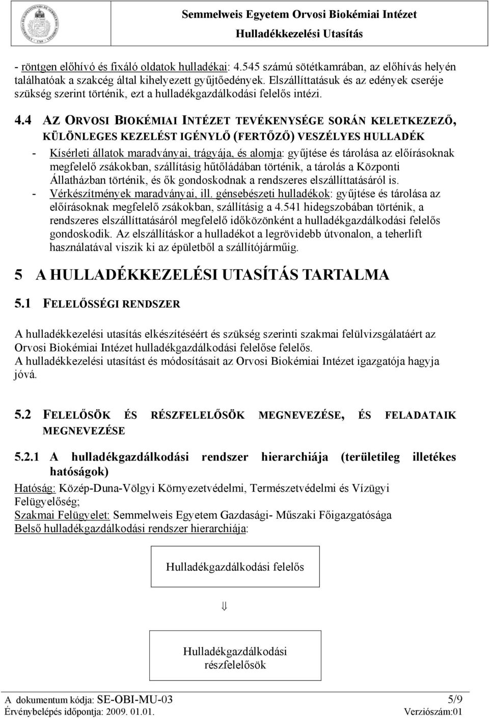 4 AZ ORVOSI BIOKÉMIAI INTÉZET TEVÉKENYSÉGE SORÁN KELETKEZEZŐ, KÜLÖNLEGES KEZELÉST IGÉNYLŐ (FERTŐZŐ) VESZÉLYES HULLADÉK - Kísérleti állatok maradványai, trágyája, és alomja: gyűjtése és tárolása az