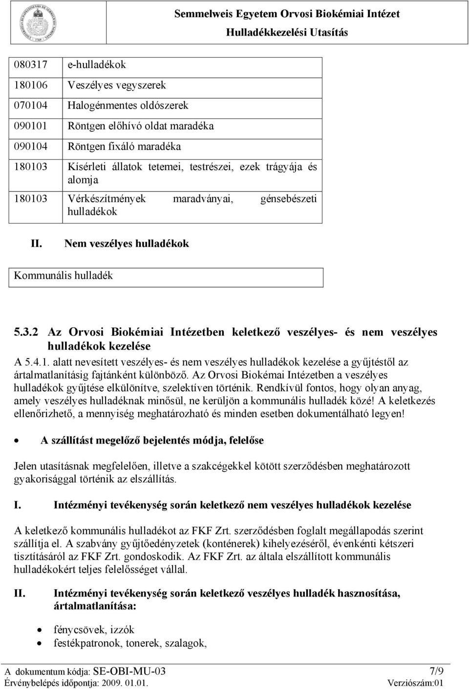 4.1. alatt nevesített veszélyes- és nem veszélyes hulladékok kezelése a gyűjtéstől az ártalmatlanításig fajtánként különböző.