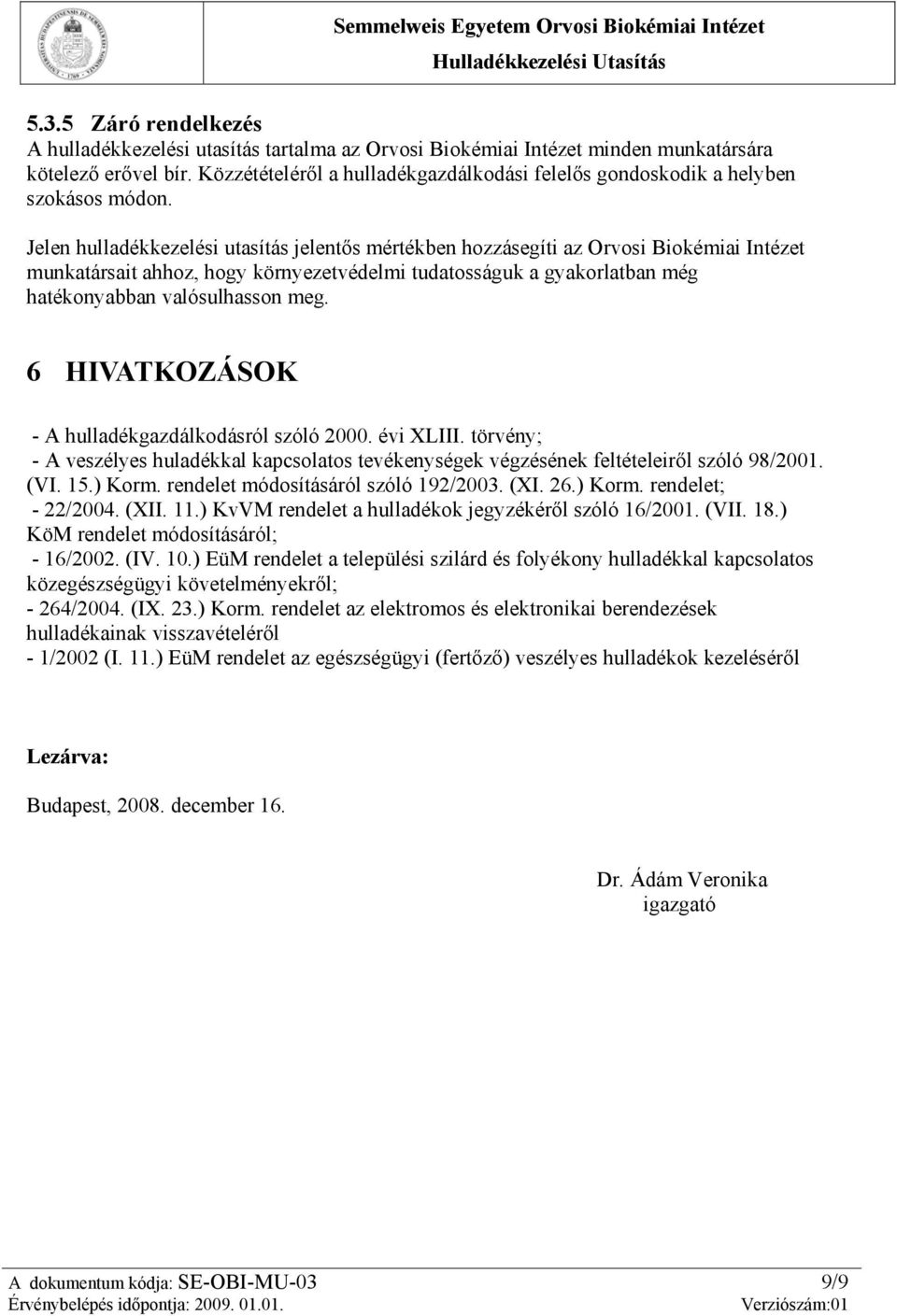 Jelen hulladékkezelési utasítás jelentős mértékben hozzásegíti az Orvosi Biokémiai Intézet munkatársait ahhoz, hogy környezetvédelmi tudatosságuk a gyakorlatban még hatékonyabban valósulhasson meg.