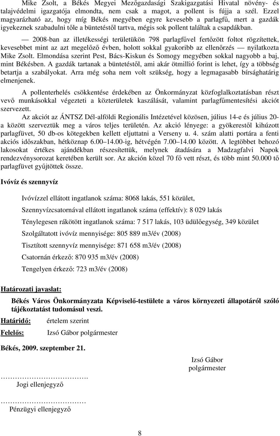 2008-ban az illetékességi területükön 798 parlagfővel fertızött foltot rögzítettek, kevesebbet mint az azt megelızı évben, holott sokkal gyakoribb az ellenırzés nyilatkozta Mike Zsolt.