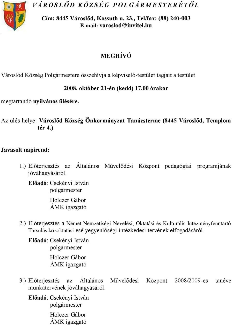 00 órakor Az ülés helye: Városlőd Község Önkormányzat Tanácsterme (8445 Városlőd, Templom tér 4.) Javasolt napirend: 1.
