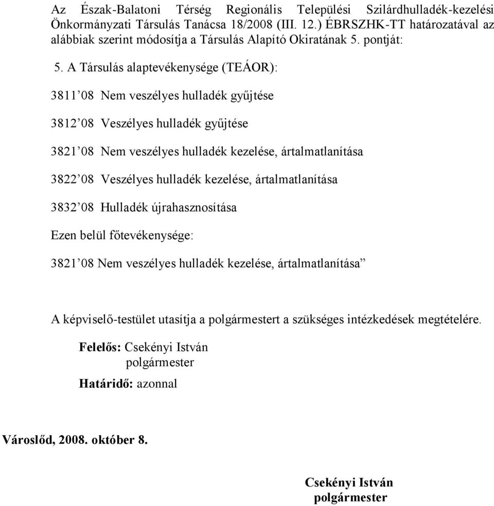 A Társulás alaptevékenysége (TEÁOR): 3811 08 Nem veszélyes hulladék gyűjtése 3812 08 Veszélyes hulladék gyűjtése 3821 08 Nem veszélyes hulladék kezelése, ártalmatlanítása 3822 08