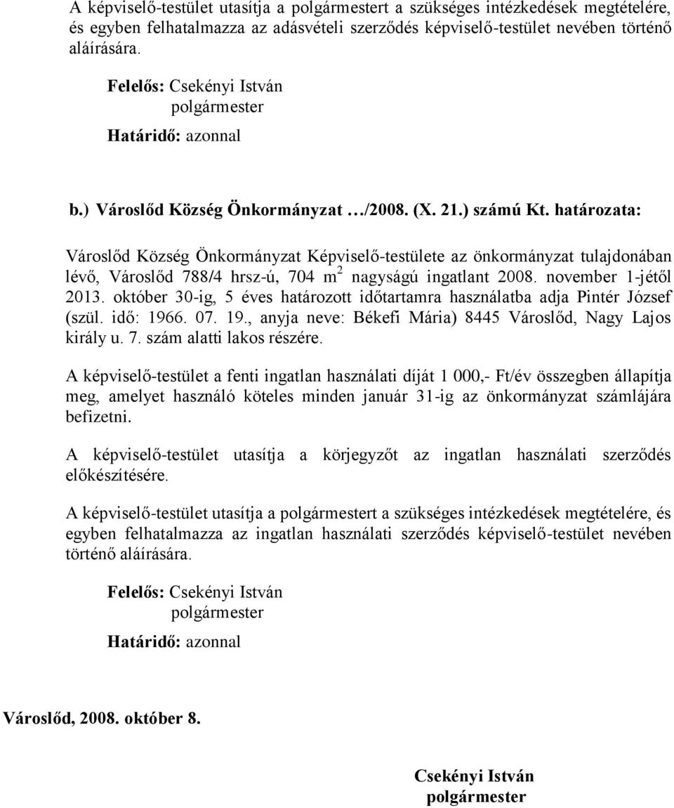 határozata: Városlőd Község Önkormányzat Képviselő-testülete az önkormányzat tulajdonában lévő, Városlőd 788/4 hrsz-ú, 704 m 2 nagyságú ingatlant 2008. november 1-jétől 2013.