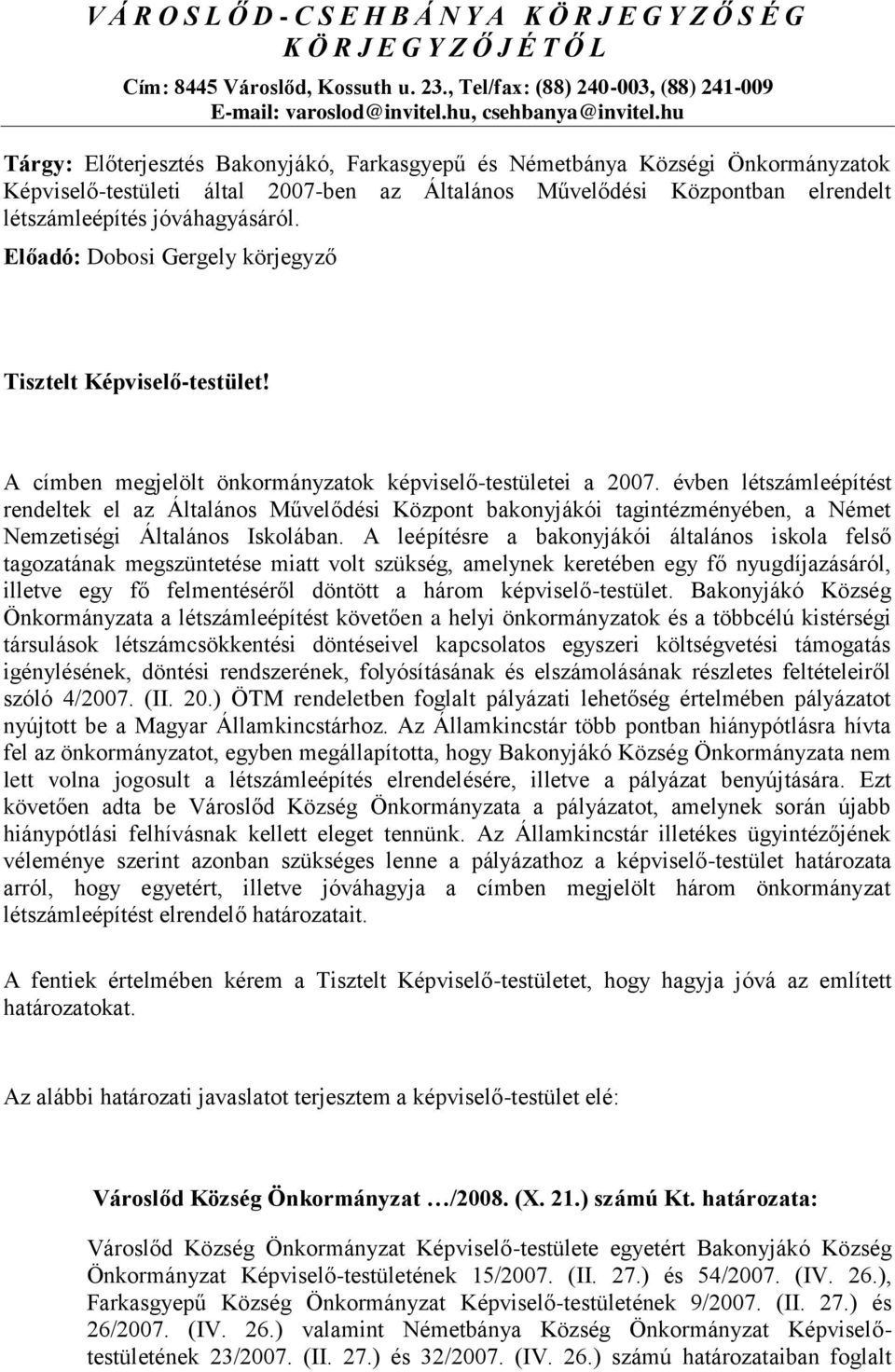 hu Tárgy: Előterjesztés Bakonyjákó, Farkasgyepű és Németbánya Községi Önkormányzatok Képviselő-testületi által 2007-ben az Általános Művelődési Központban elrendelt létszámleépítés jóváhagyásáról.