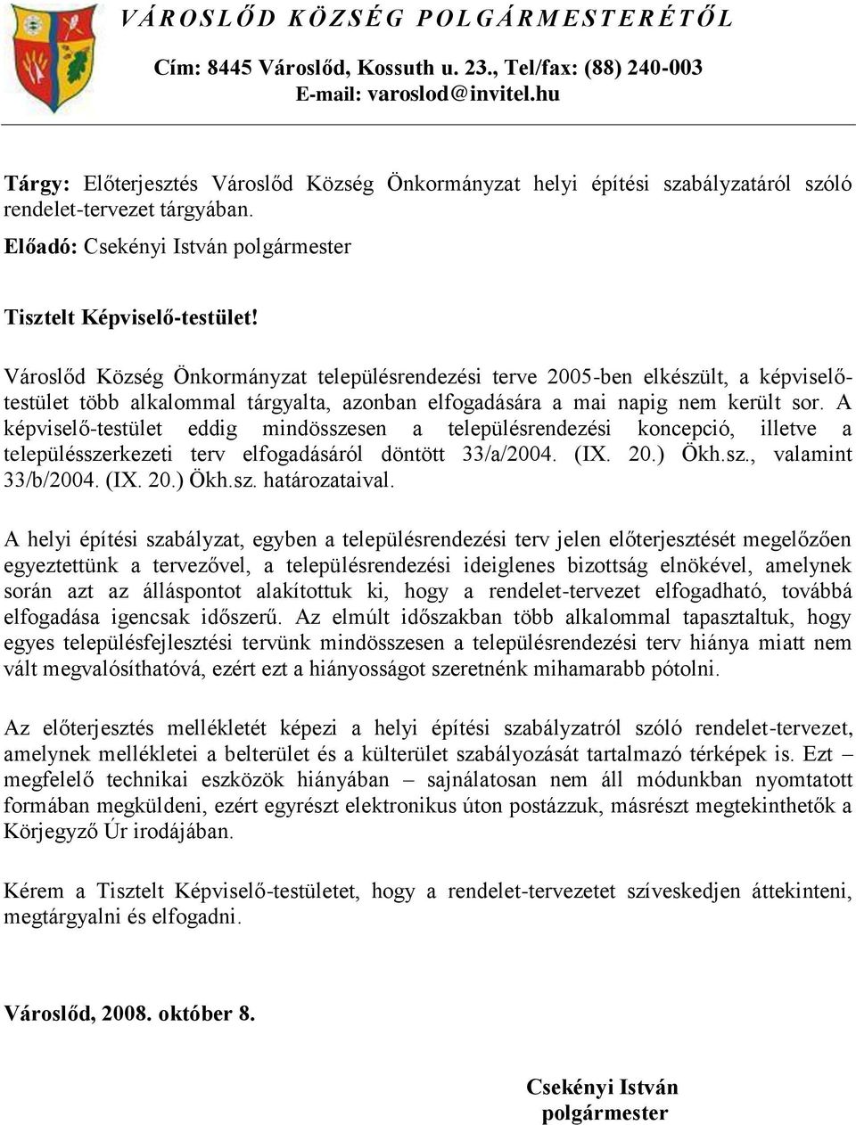 Városlőd Község Önkormányzat településrendezési terve 2005-ben elkészült, a képviselőtestület több alkalommal tárgyalta, azonban elfogadására a mai napig nem került sor.