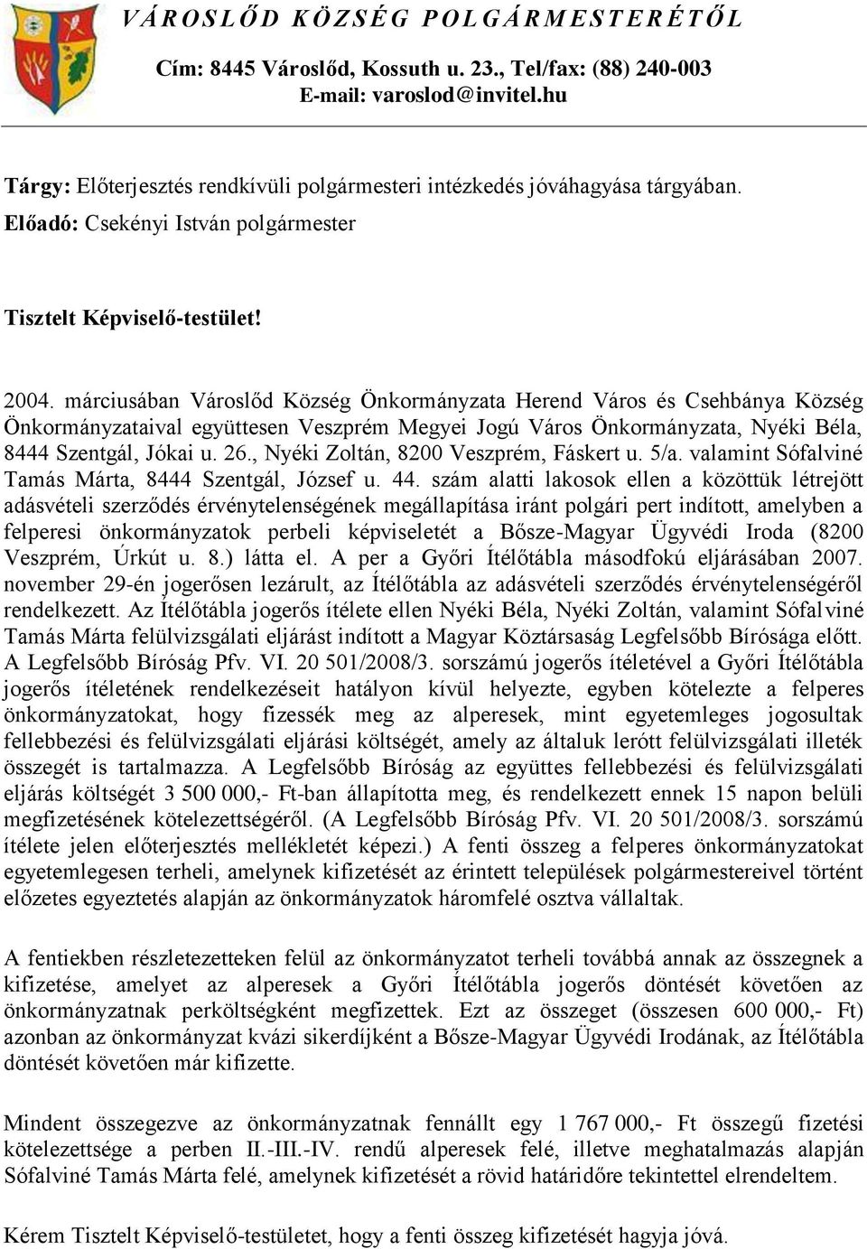 márciusában Városlőd Község Önkormányzata Herend Város és Csehbánya Község Önkormányzataival együttesen Veszprém Megyei Jogú Város Önkormányzata, Nyéki Béla, 8444 Szentgál, Jókai u. 26.