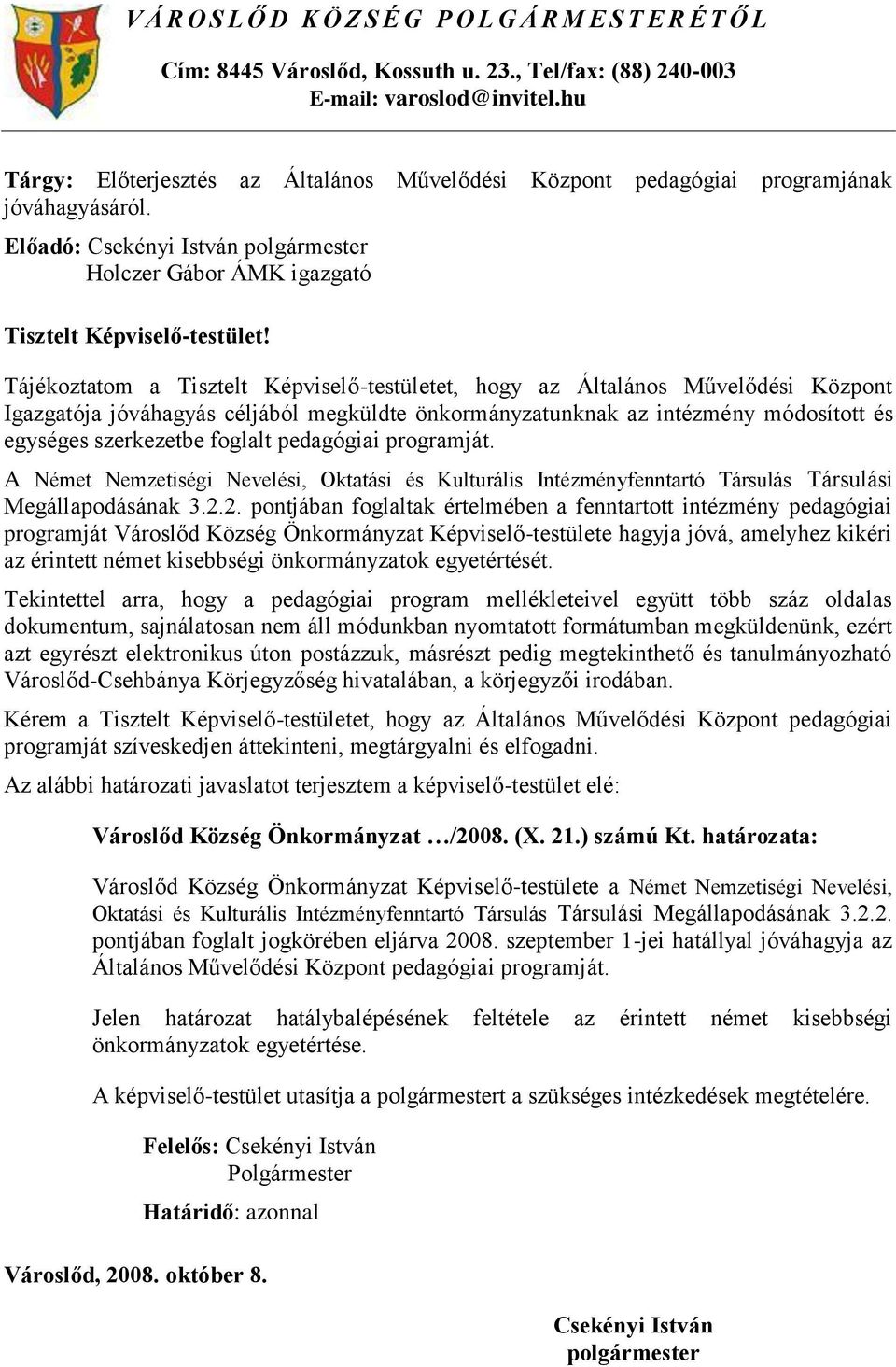 Tájékoztatom a Tisztelt Képviselő-testületet, hogy az Általános Művelődési Központ Igazgatója jóváhagyás céljából megküldte önkormányzatunknak az intézmény módosított és egységes szerkezetbe foglalt