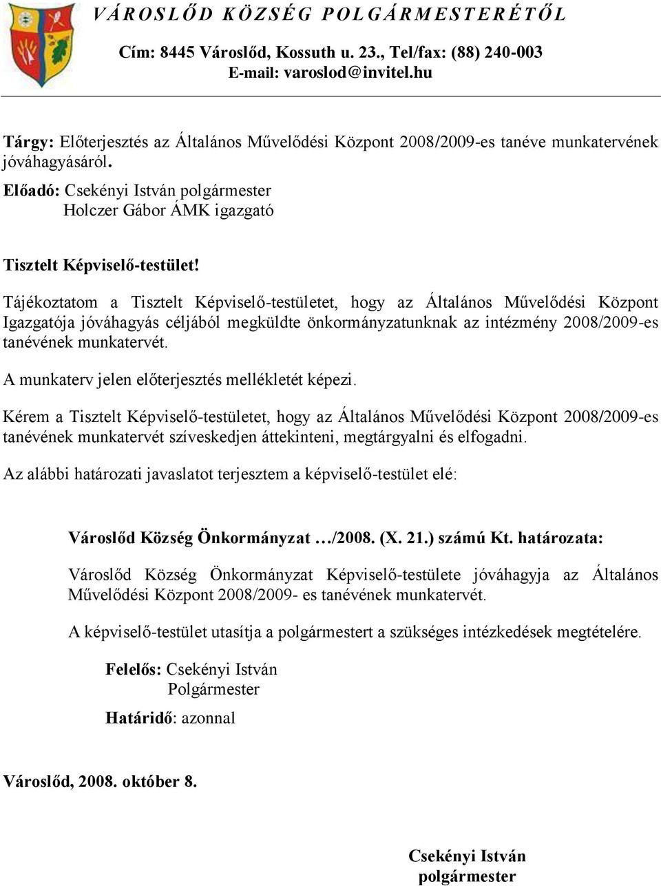 Tájékoztatom a Tisztelt Képviselő-testületet, hogy az Általános Művelődési Központ Igazgatója jóváhagyás céljából megküldte önkormányzatunknak az intézmény 2008/2009-es tanévének munkatervét.