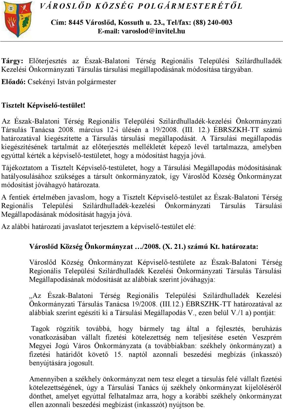 Előadó: Csekényi István Tisztelt Képviselő-testület! Az Észak-Balatoni Térség Regionális Települési Szilárdhulladék-kezelési Önkormányzati Társulás Tanácsa 2008. március 12-i ülésén a 19/2008. (III.