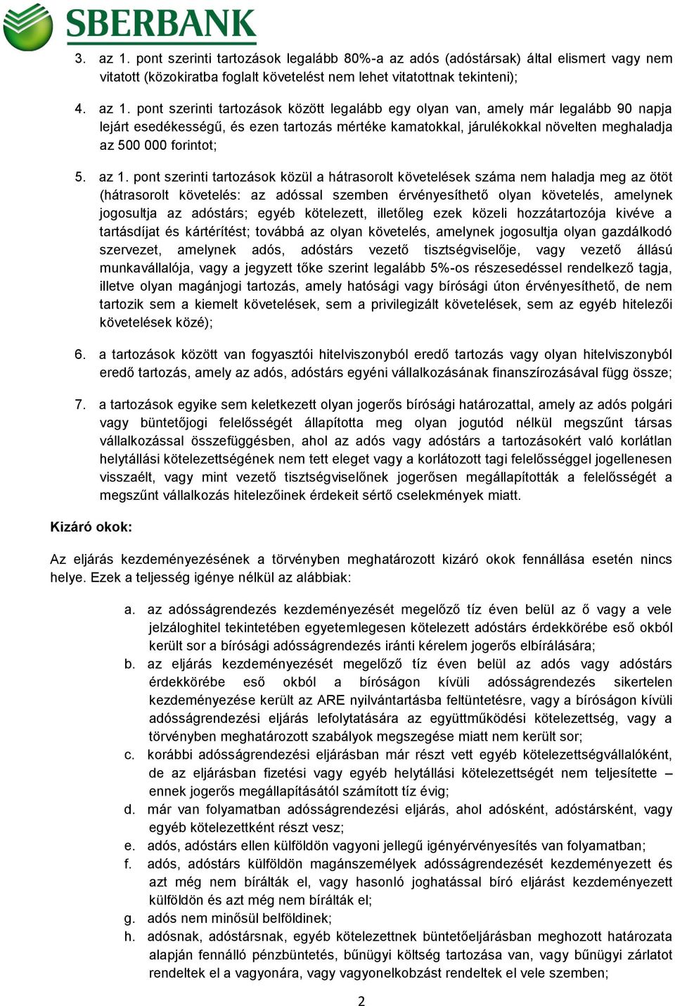 pont szerinti tartozások között legalább egy olyan van, amely már legalább 90 napja lejárt esedékességű, és ezen tartozás mértéke kamatokkal, járulékokkal növelten meghaladja az 500 000 forintot; 5.