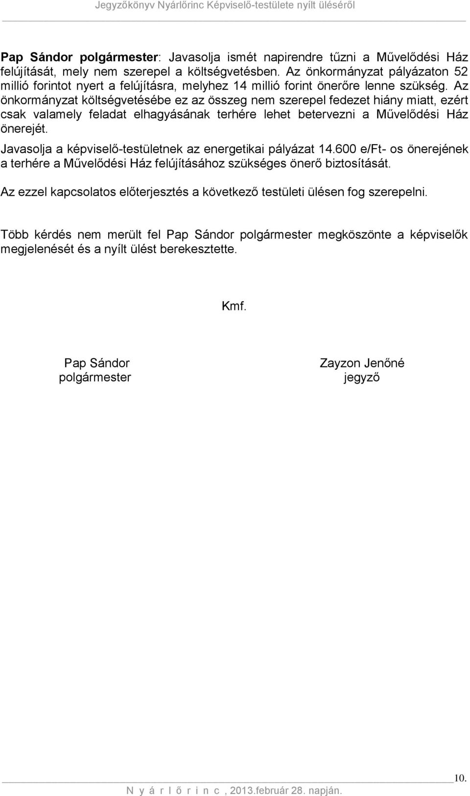 Az önkormányzat költségvetésébe ez az összeg nem szerepel fedezet hiány miatt, ezért csak valamely feladat elhagyásának terhére lehet betervezni a Művelődési Ház önerejét.