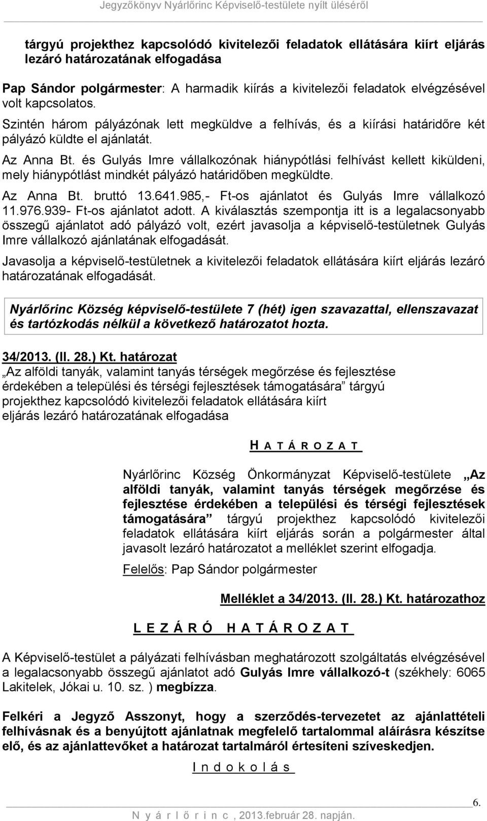 és Gulyás Imre vállalkozónak hiánypótlási felhívást kellett kiküldeni, mely hiánypótlást mindkét pályázó határidőben megküldte. Az Anna Bt. bruttó 13.641.